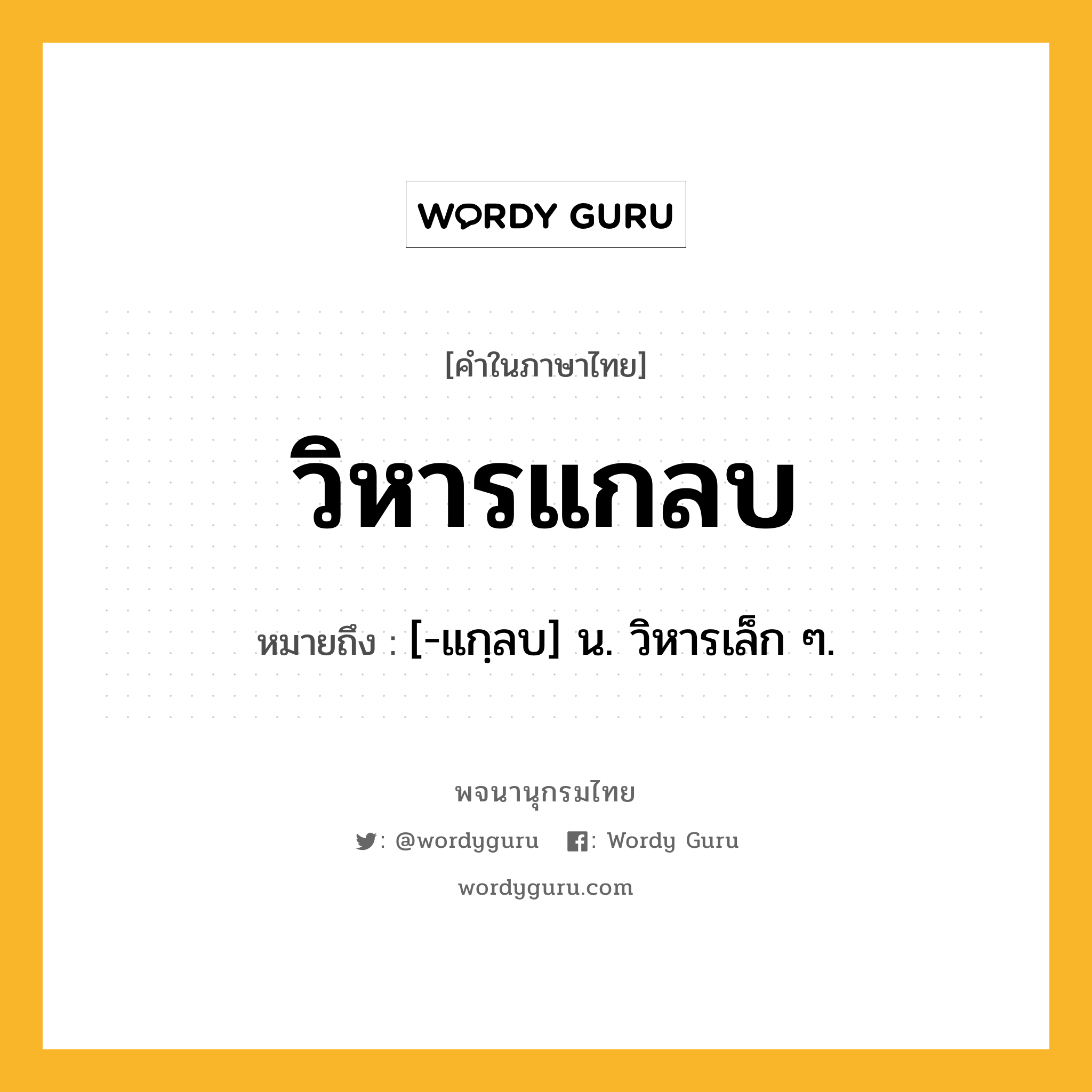 วิหารแกลบ หมายถึงอะไร?, คำในภาษาไทย วิหารแกลบ หมายถึง [-แกฺลบ] น. วิหารเล็ก ๆ.