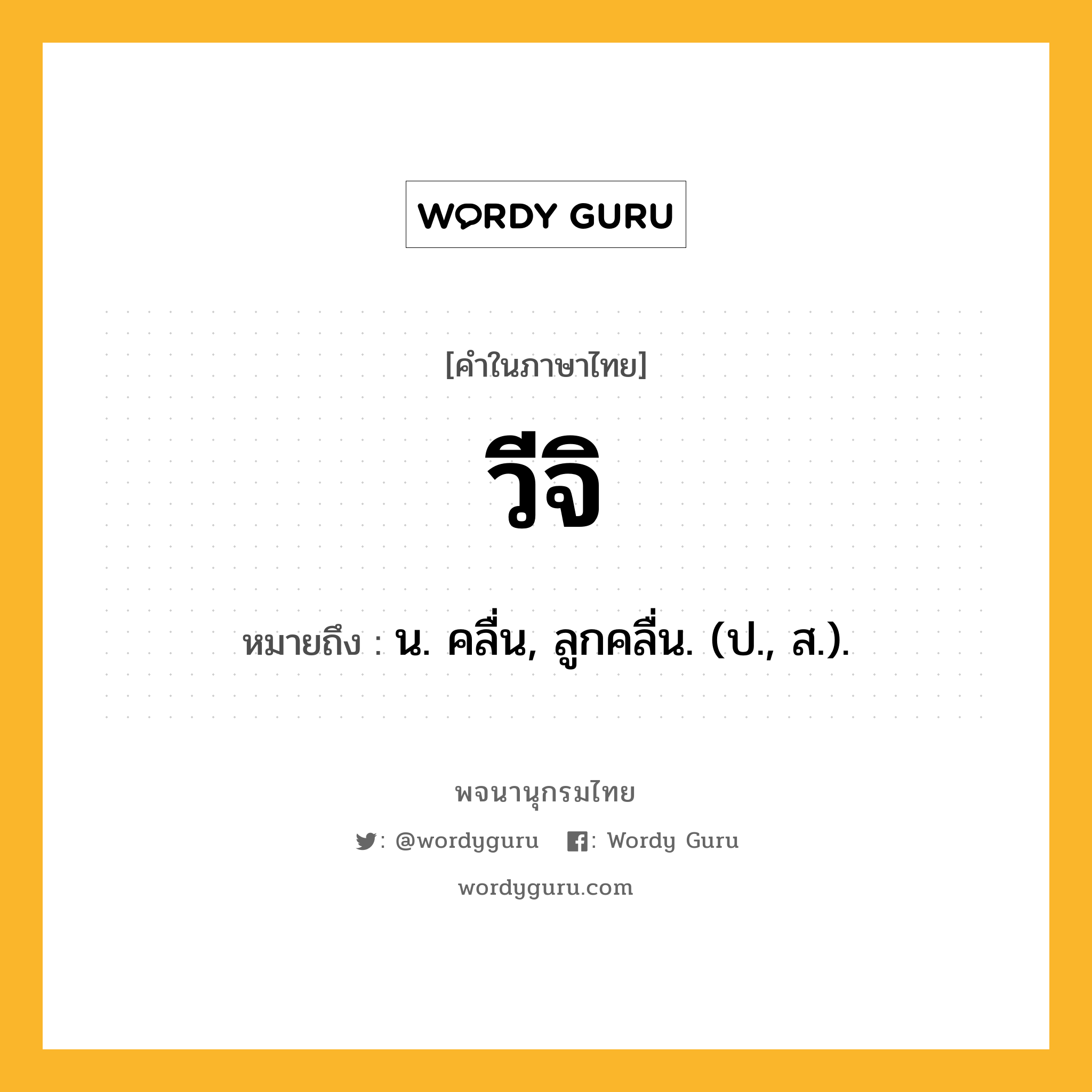 วีจิ ความหมาย หมายถึงอะไร?, คำในภาษาไทย วีจิ หมายถึง น. คลื่น, ลูกคลื่น. (ป., ส.).