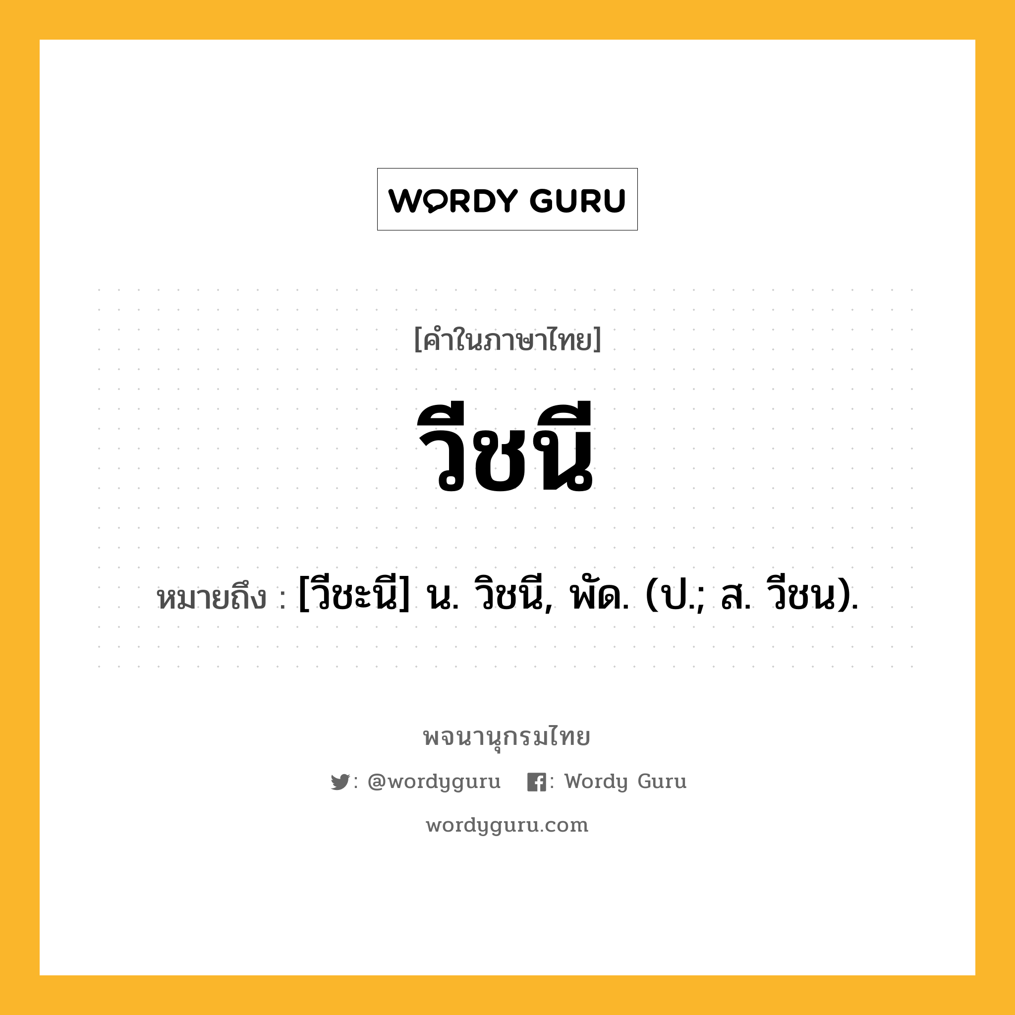 วีชนี หมายถึงอะไร?, คำในภาษาไทย วีชนี หมายถึง [วีชะนี] น. วิชนี, พัด. (ป.; ส. วีชน).