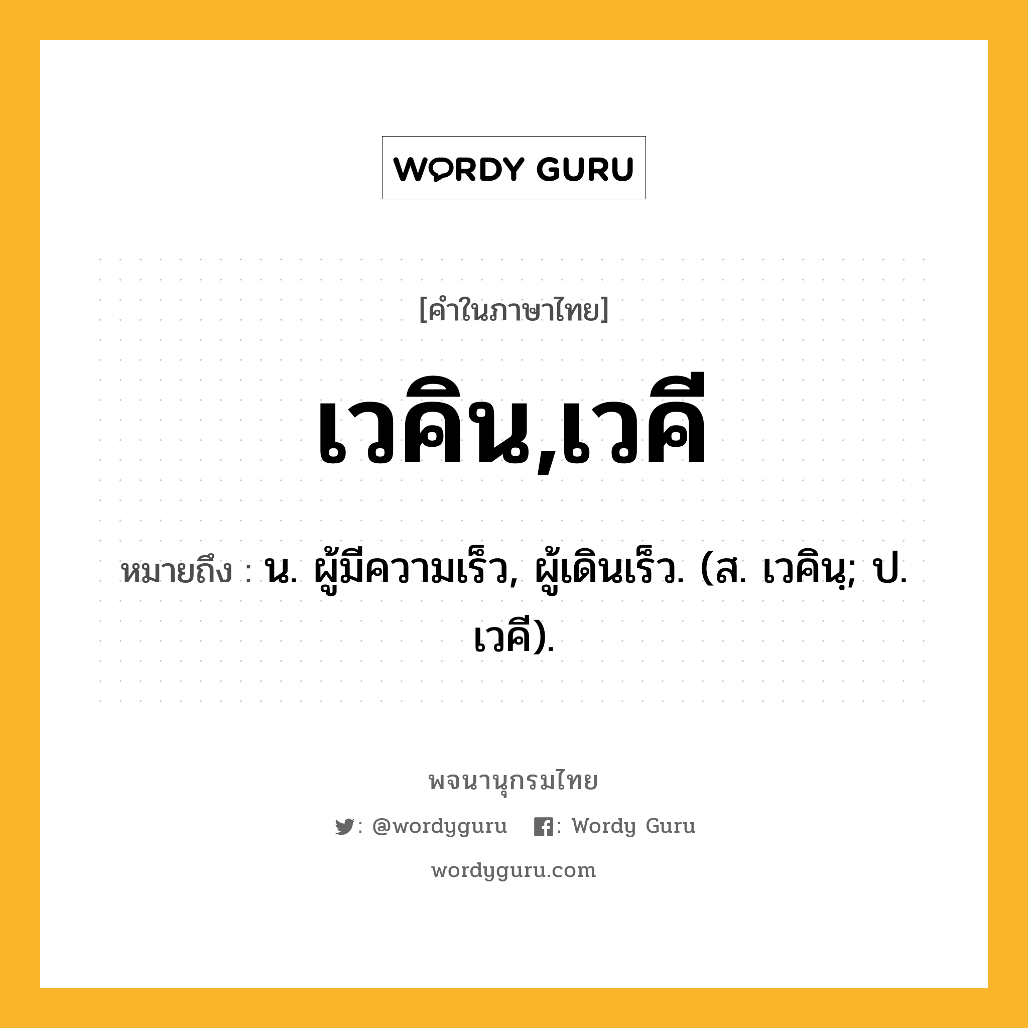 เวคิน,เวคี ความหมาย หมายถึงอะไร?, คำในภาษาไทย เวคิน,เวคี หมายถึง น. ผู้มีความเร็ว, ผู้เดินเร็ว. (ส. เวคินฺ; ป. เวคี).