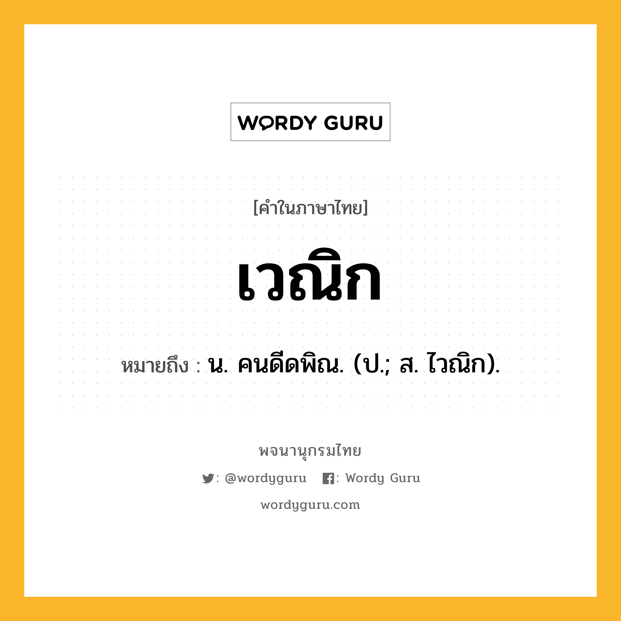 เวณิก หมายถึงอะไร?, คำในภาษาไทย เวณิก หมายถึง น. คนดีดพิณ. (ป.; ส. ไวณิก).