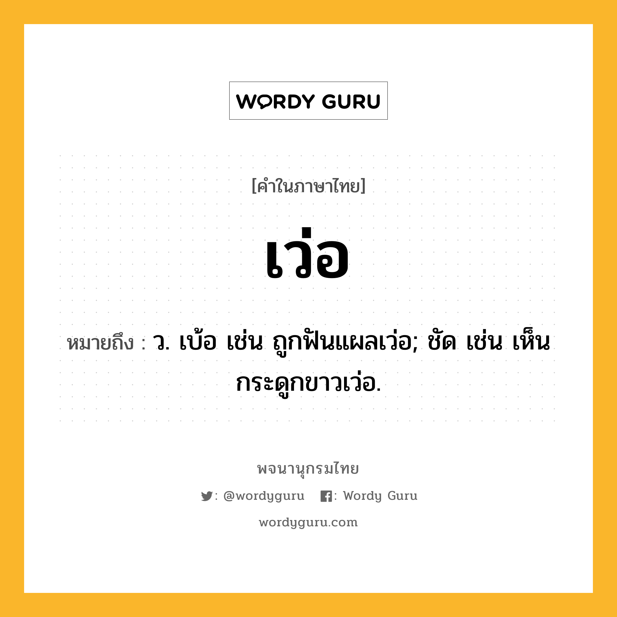 เว่อ หมายถึงอะไร?, คำในภาษาไทย เว่อ หมายถึง ว. เบ้อ เช่น ถูกฟันแผลเว่อ; ชัด เช่น เห็นกระดูกขาวเว่อ.