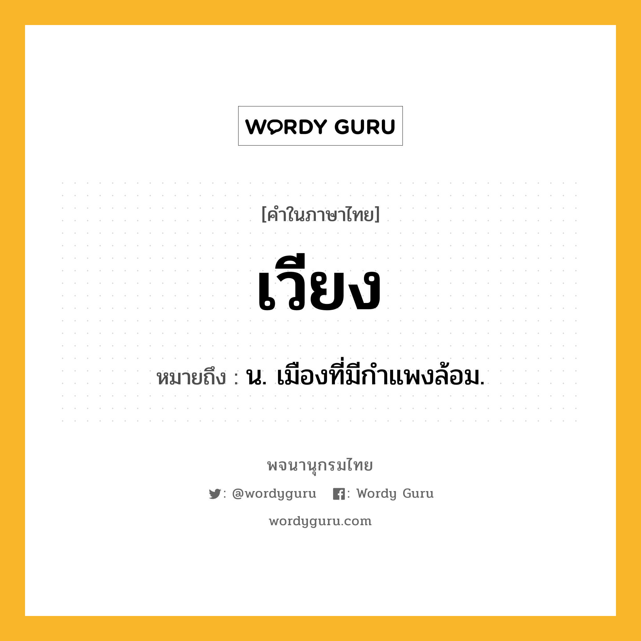 เวียง หมายถึงอะไร?, คำในภาษาไทย เวียง หมายถึง น. เมืองที่มีกําแพงล้อม.