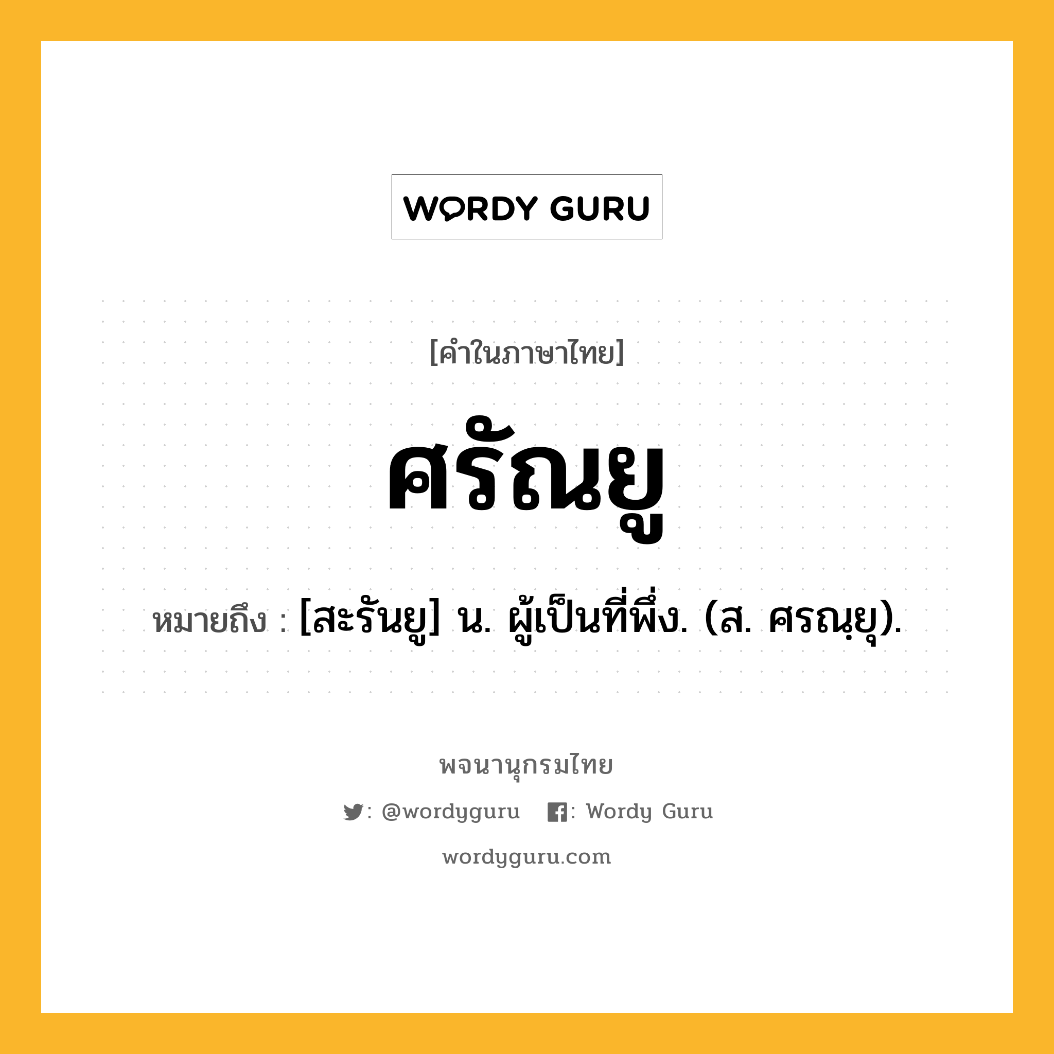 ศรัณยู ความหมาย หมายถึงอะไร?, คำในภาษาไทย ศรัณยู หมายถึง [สะรันยู] น. ผู้เป็นที่พึ่ง. (ส. ศรณฺยุ).