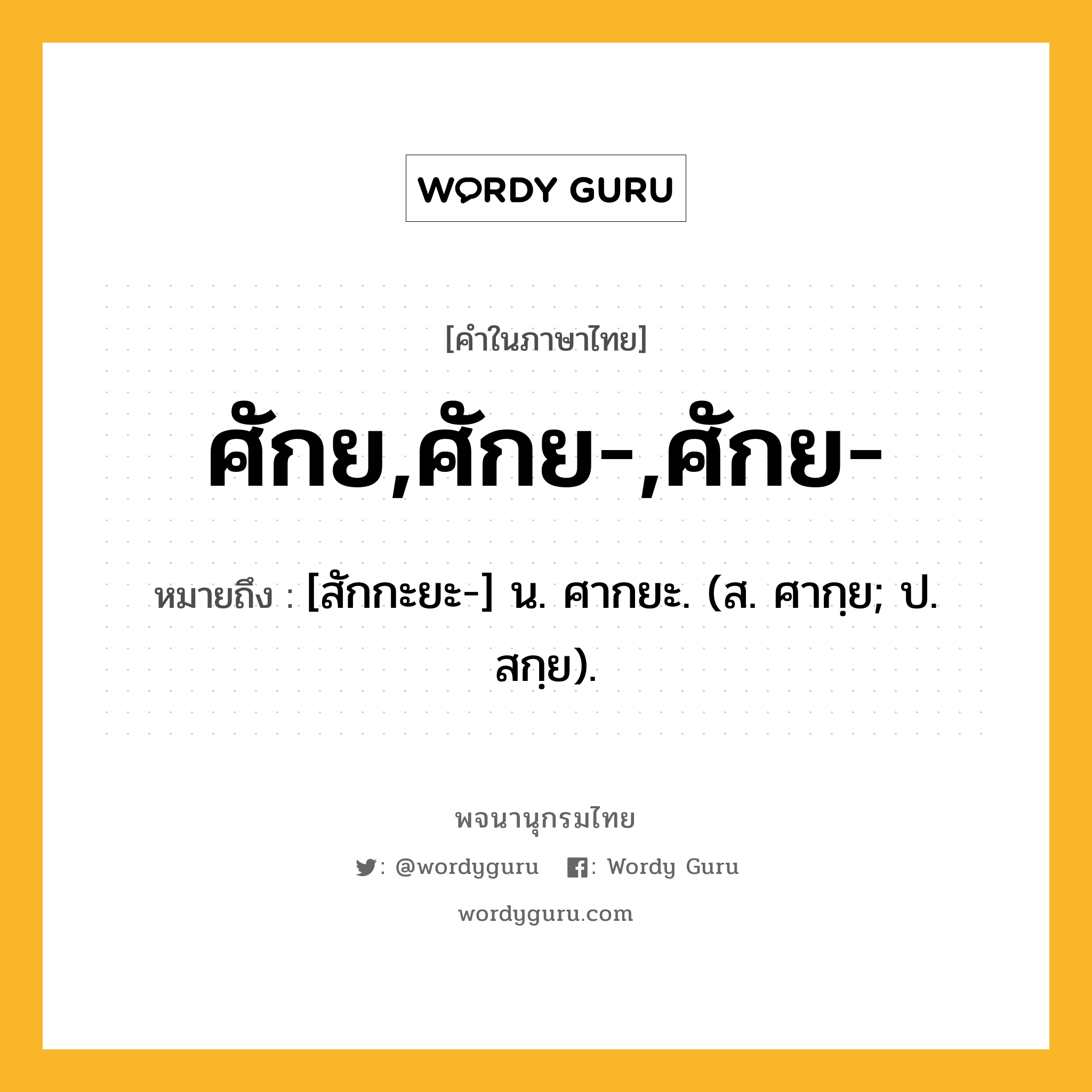 ศักย,ศักย-,ศักย- ความหมาย หมายถึงอะไร?, คำในภาษาไทย ศักย,ศักย-,ศักย- หมายถึง [สักกะยะ-] น. ศากยะ. (ส. ศากฺย; ป. สกฺย).