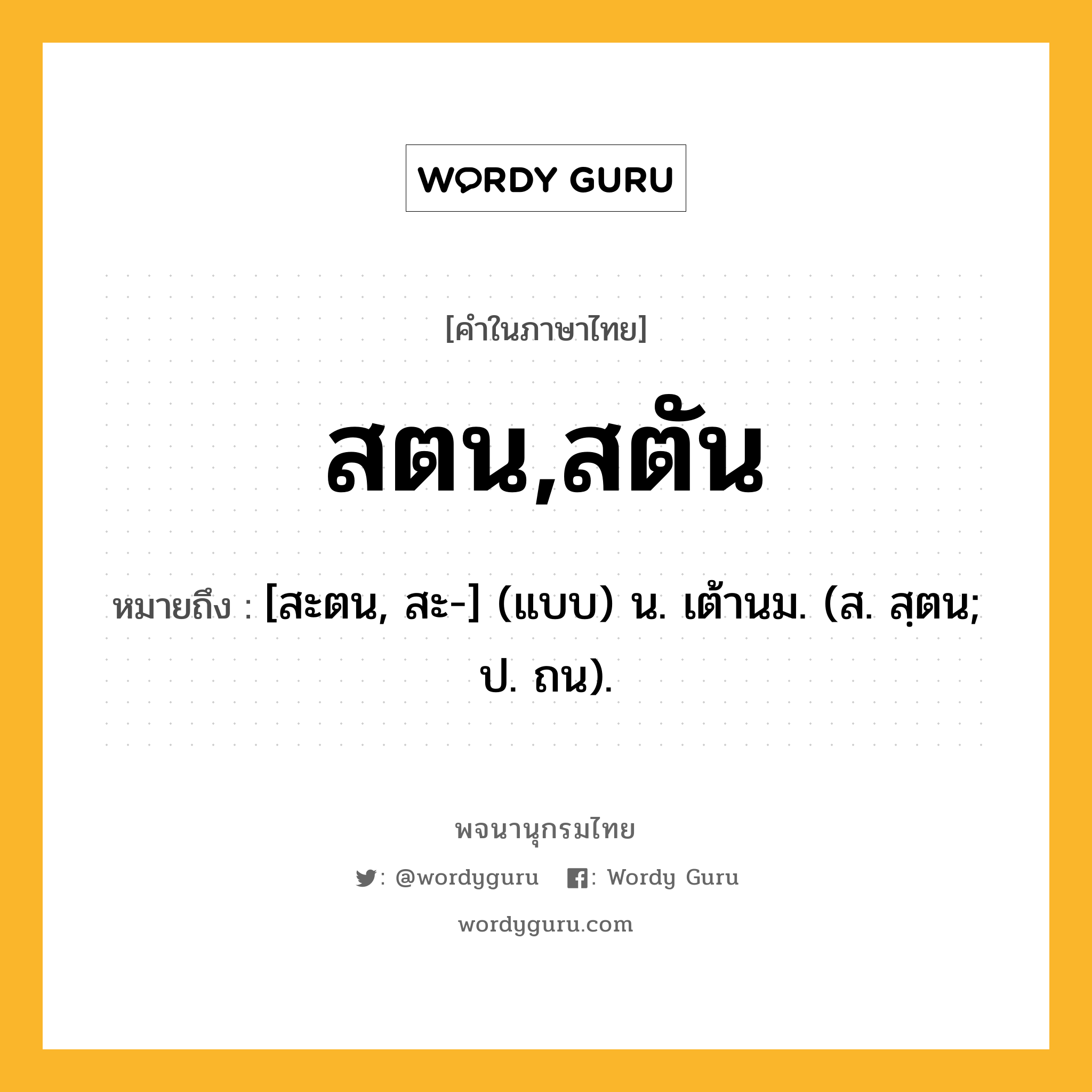 สตน,สตัน ความหมาย หมายถึงอะไร?, คำในภาษาไทย สตน,สตัน หมายถึง [สะตน, สะ-] (แบบ) น. เต้านม. (ส. สฺตน; ป. ถน).