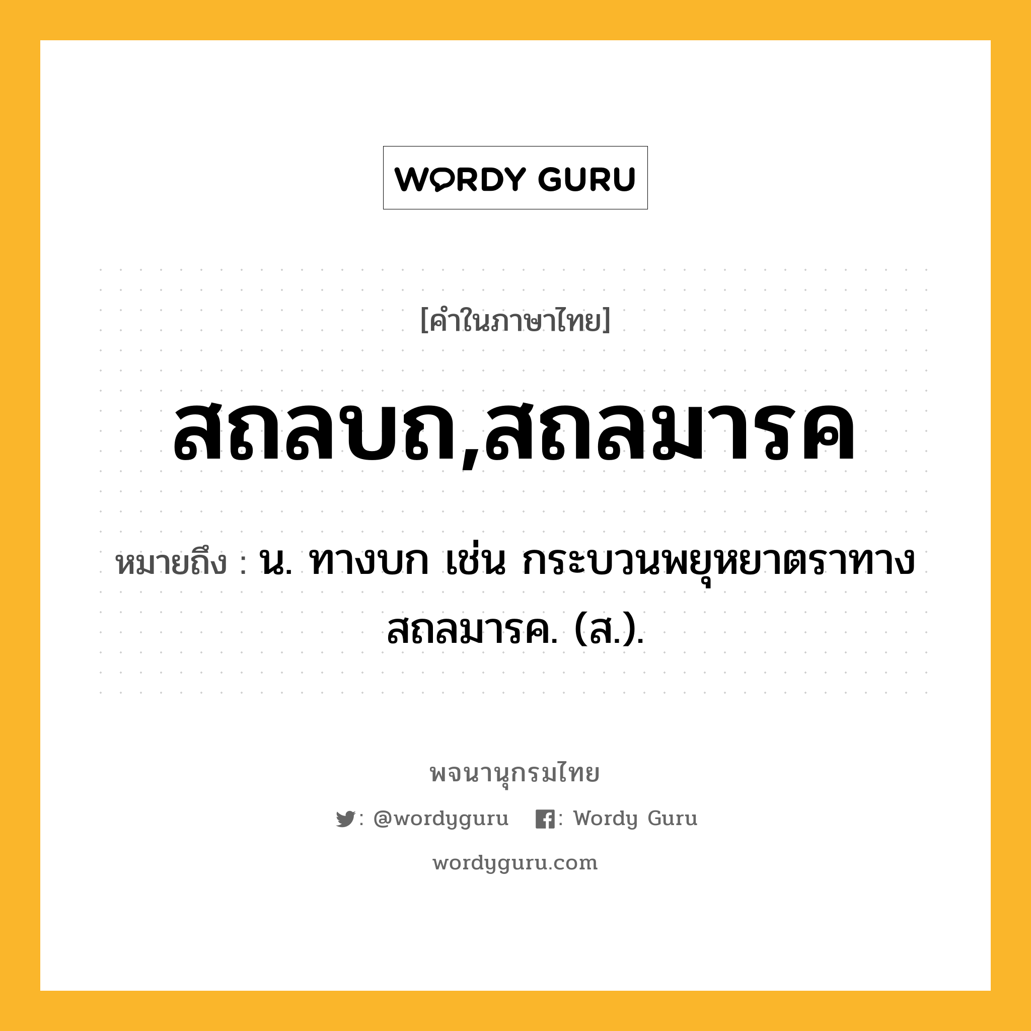 สถลบถ,สถลมารค หมายถึงอะไร?, คำในภาษาไทย สถลบถ,สถลมารค หมายถึง น. ทางบก เช่น กระบวนพยุหยาตราทางสถลมารค. (ส.).