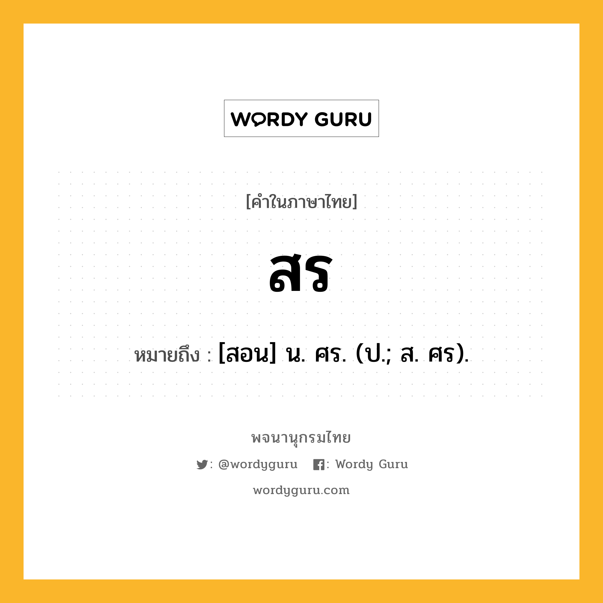 สร หมายถึงอะไร?, คำในภาษาไทย สร หมายถึง [สอน] น. ศร. (ป.; ส. ศร).