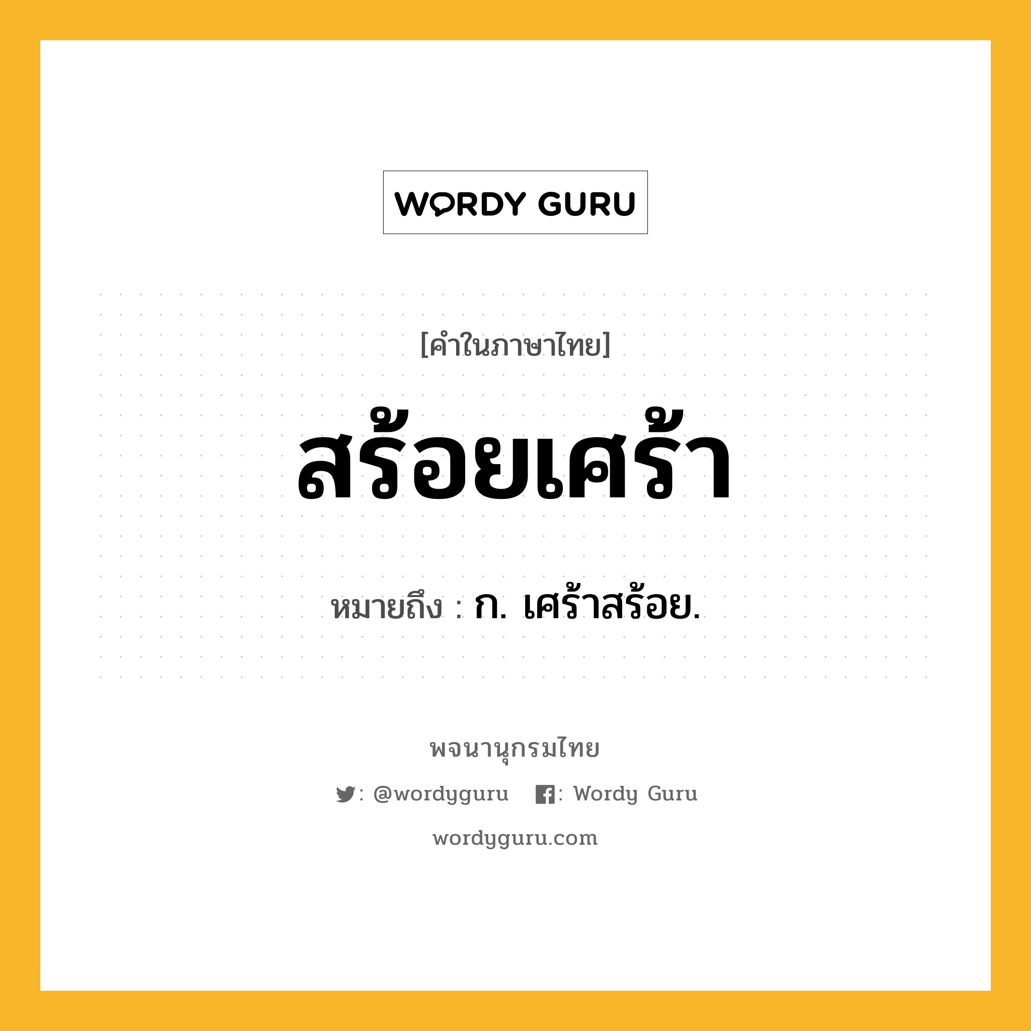 สร้อยเศร้า หมายถึงอะไร?, คำในภาษาไทย สร้อยเศร้า หมายถึง ก. เศร้าสร้อย.