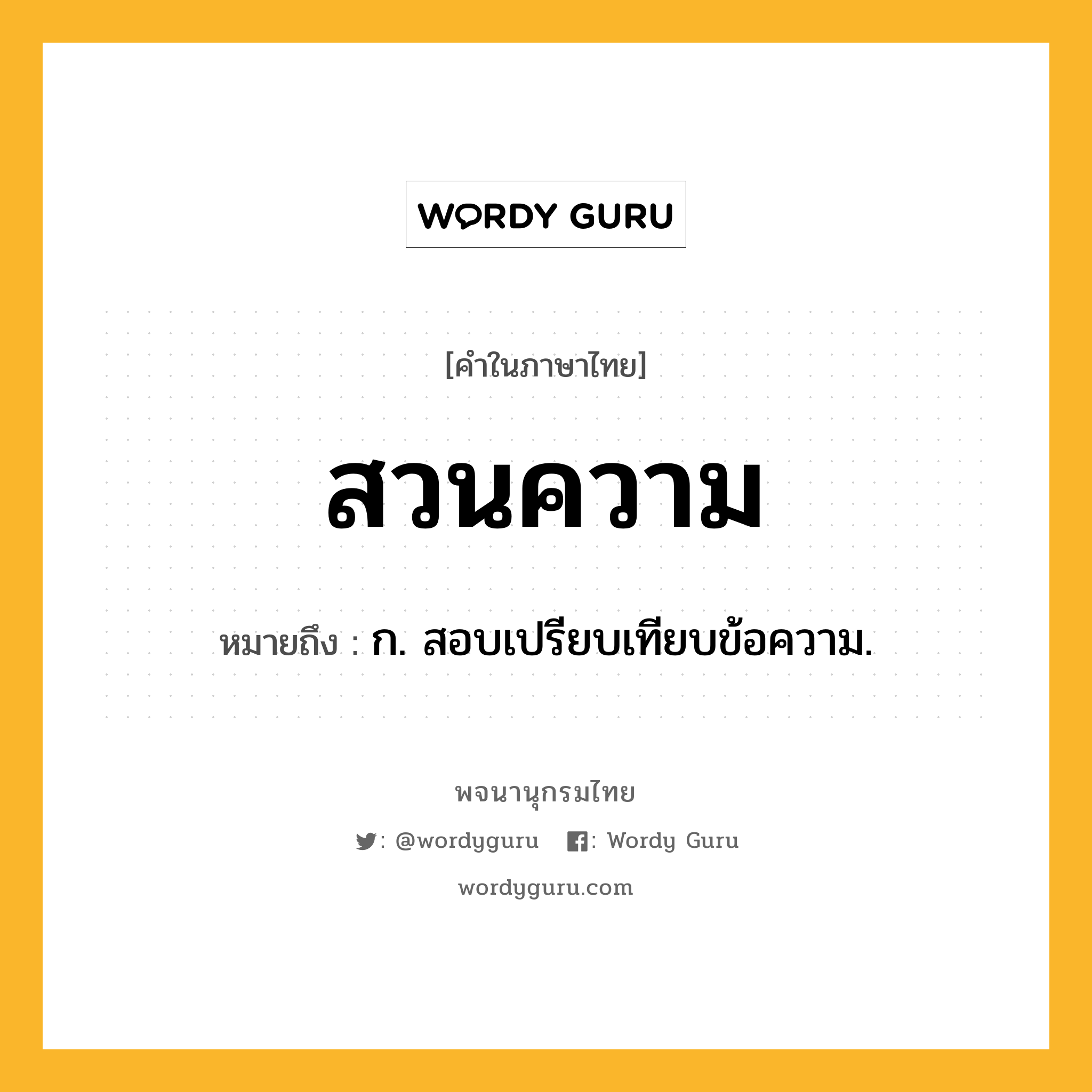 สวนความ หมายถึงอะไร?, คำในภาษาไทย สวนความ หมายถึง ก. สอบเปรียบเทียบข้อความ.