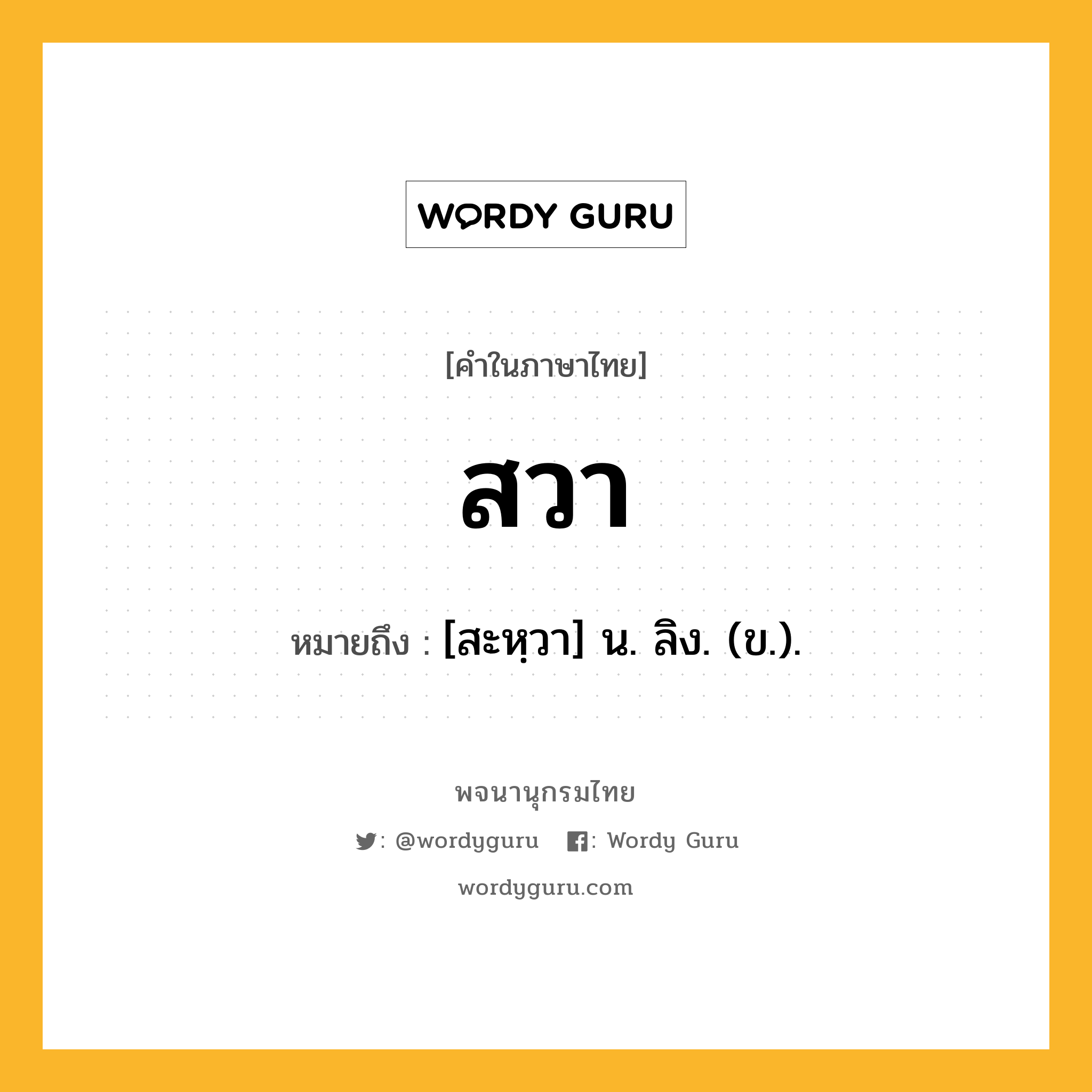 สวา ความหมาย หมายถึงอะไร?, คำในภาษาไทย สวา หมายถึง [สะหฺวา] น. ลิง. (ข.).