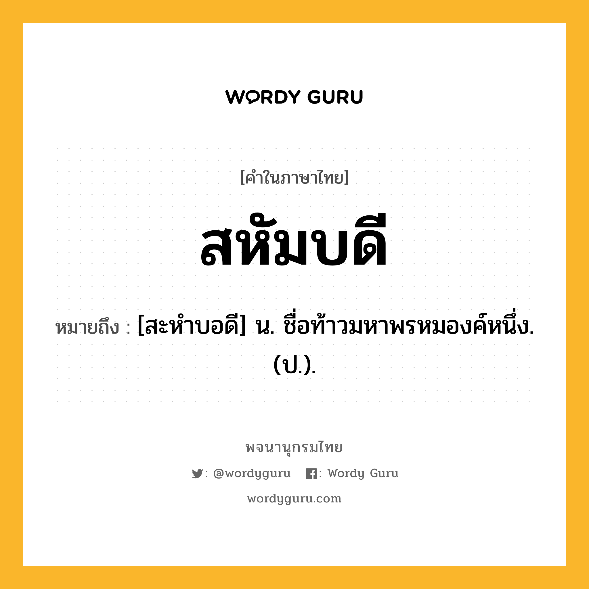 สหัมบดี หมายถึงอะไร?, คำในภาษาไทย สหัมบดี หมายถึง [สะหําบอดี] น. ชื่อท้าวมหาพรหมองค์หนึ่ง. (ป.).