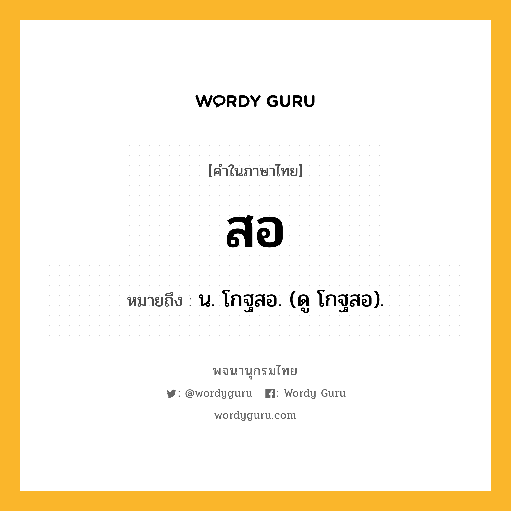 สอ หมายถึงอะไร?, คำในภาษาไทย สอ หมายถึง น. โกฐสอ. (ดู โกฐสอ).