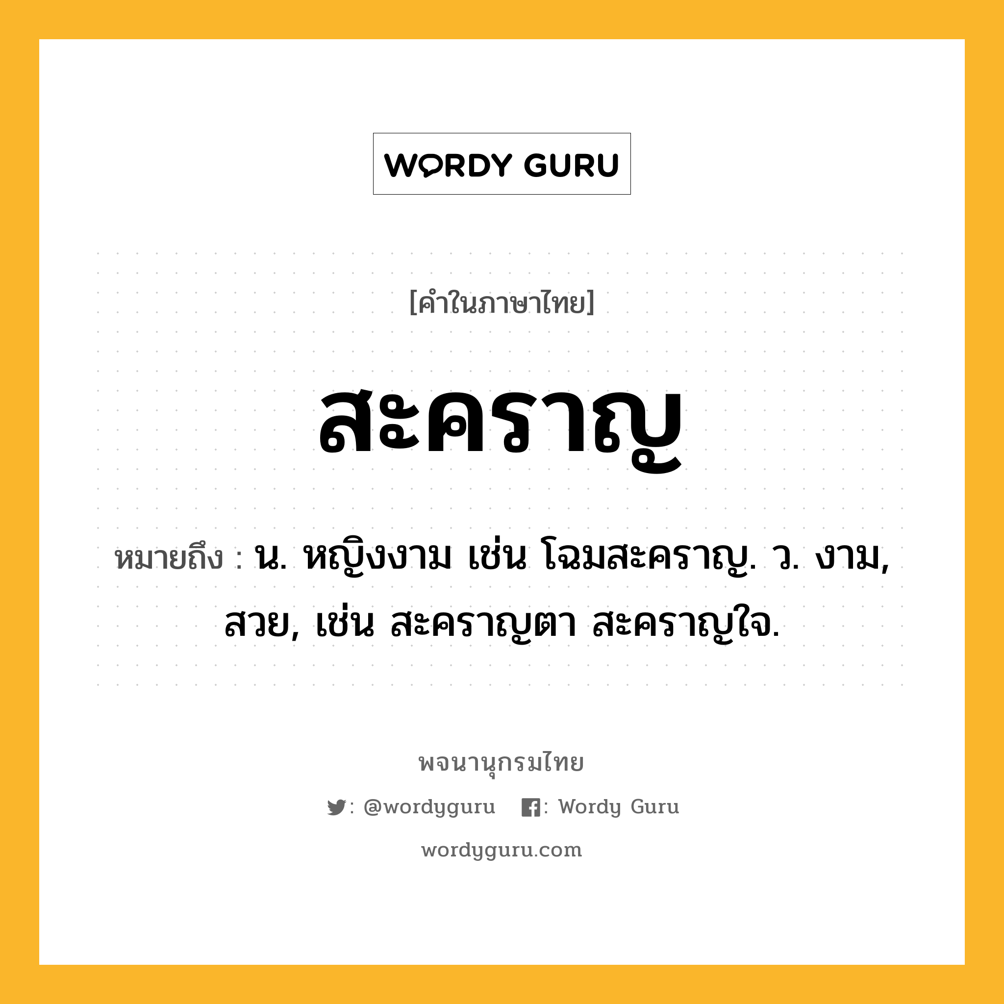 สะคราญ หมายถึงอะไร?, คำในภาษาไทย สะคราญ หมายถึง น. หญิงงาม เช่น โฉมสะคราญ. ว. งาม, สวย, เช่น สะคราญตา สะคราญใจ.