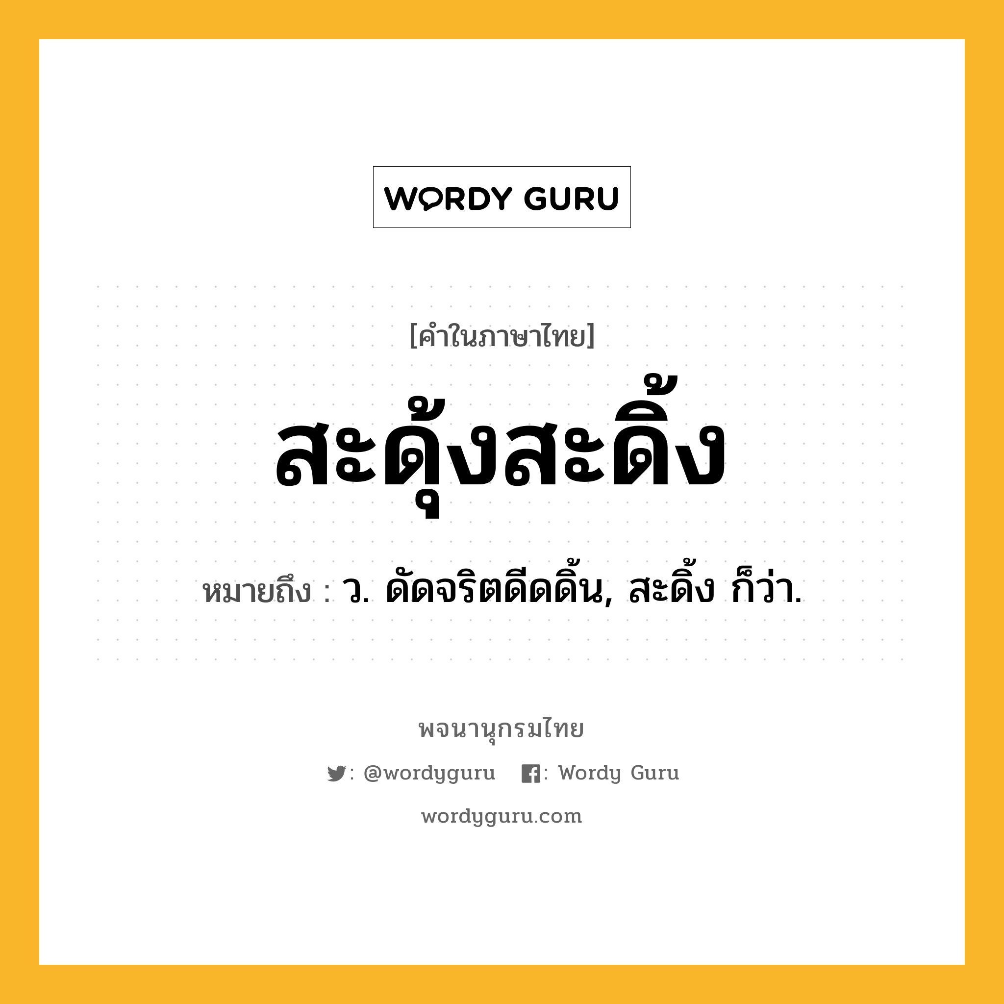 สะดุ้งสะดิ้ง หมายถึงอะไร?, คำในภาษาไทย สะดุ้งสะดิ้ง หมายถึง ว. ดัดจริตดีดดิ้น, สะดิ้ง ก็ว่า.