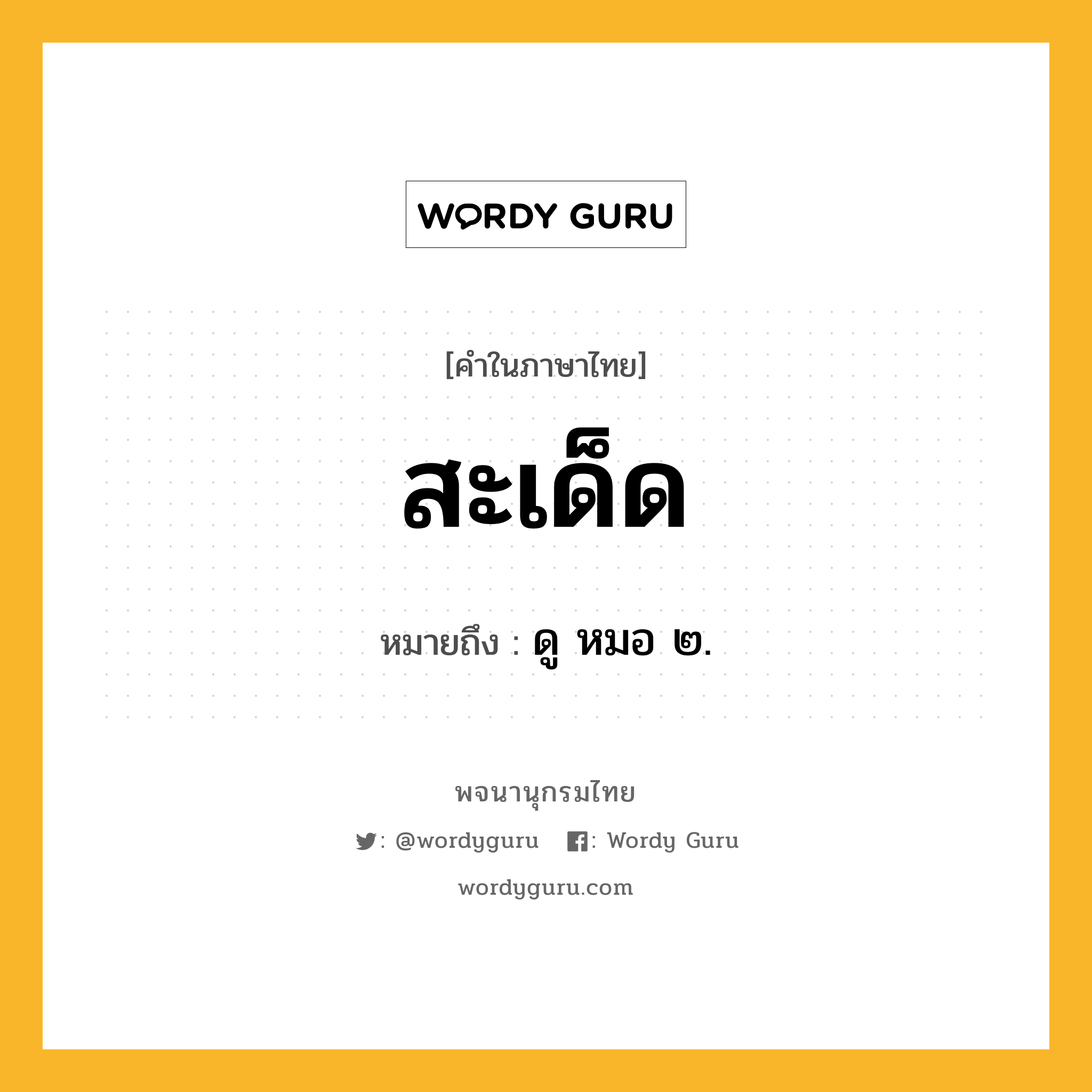 สะเด็ด หมายถึงอะไร?, คำในภาษาไทย สะเด็ด หมายถึง ดู หมอ ๒.