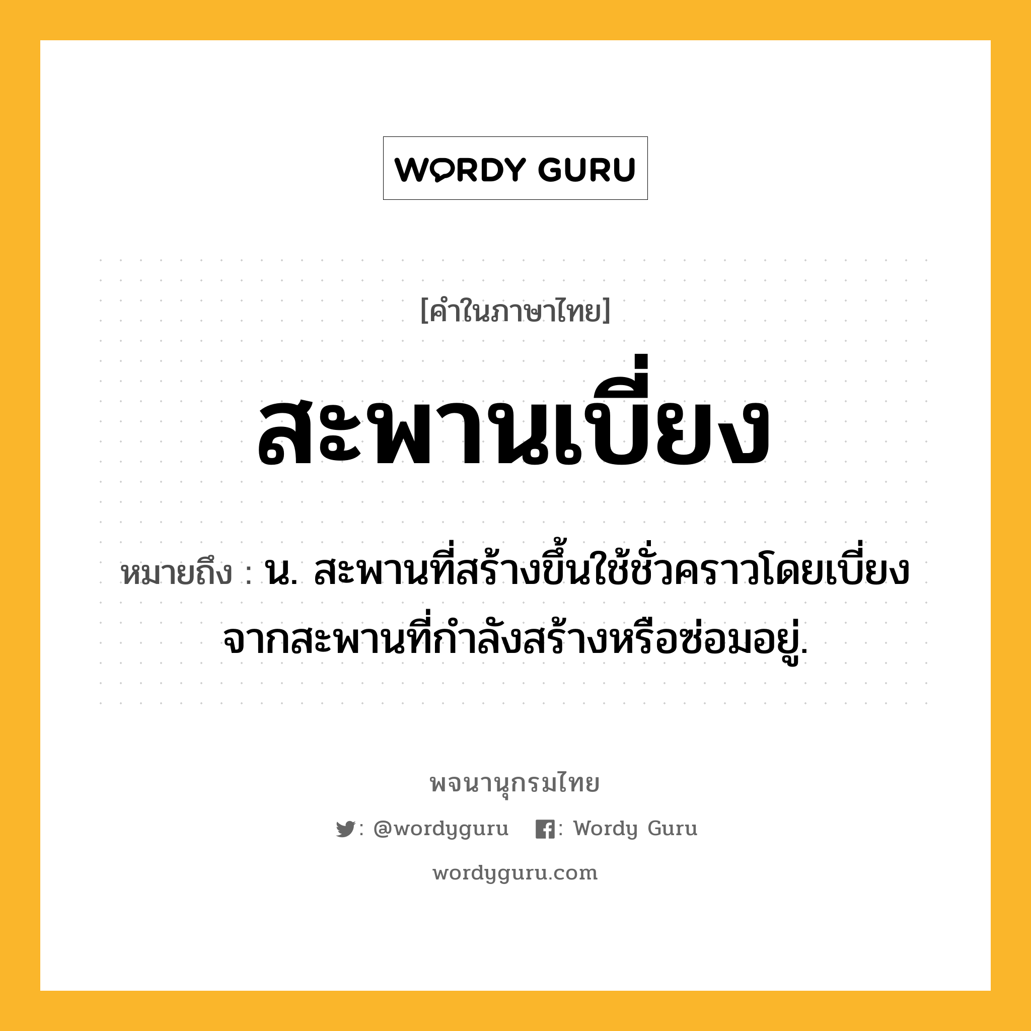 สะพานเบี่ยง หมายถึงอะไร?, คำในภาษาไทย สะพานเบี่ยง หมายถึง น. สะพานที่สร้างขึ้นใช้ชั่วคราวโดยเบี่ยงจากสะพานที่กําลังสร้างหรือซ่อมอยู่.