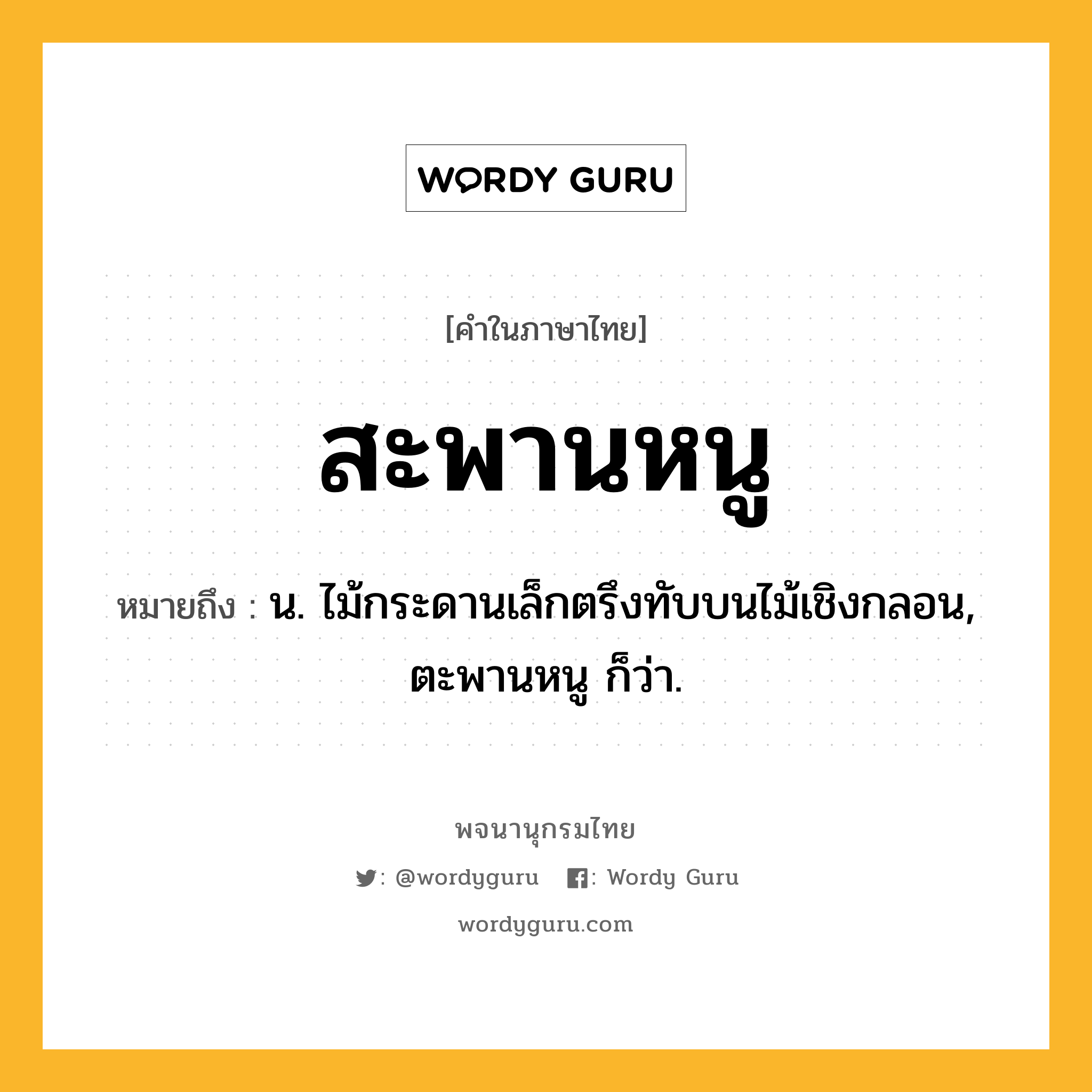 สะพานหนู หมายถึงอะไร?, คำในภาษาไทย สะพานหนู หมายถึง น. ไม้กระดานเล็กตรึงทับบนไม้เชิงกลอน, ตะพานหนู ก็ว่า.