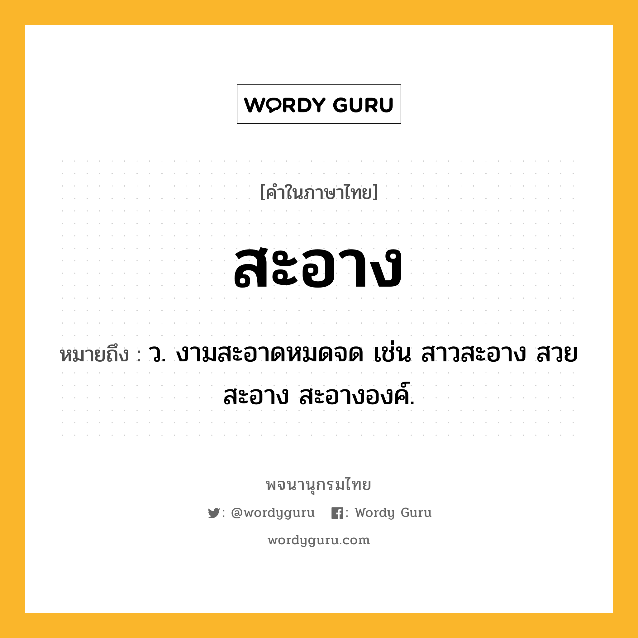 สะอาง ความหมาย หมายถึงอะไร?, คำในภาษาไทย สะอาง หมายถึง ว. งามสะอาดหมดจด เช่น สาวสะอาง สวยสะอาง สะอางองค์.