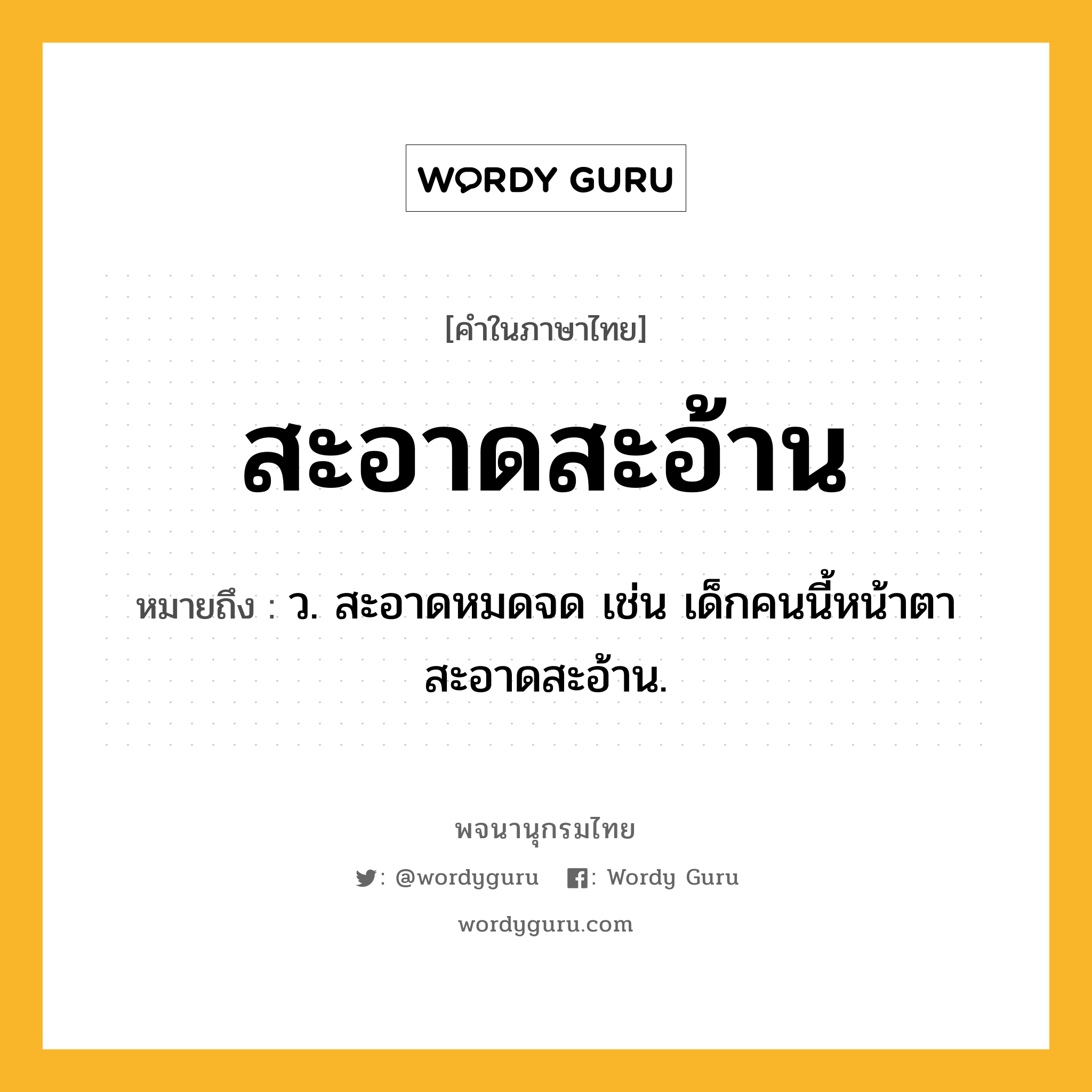 สะอาดสะอ้าน หมายถึงอะไร?, คำในภาษาไทย สะอาดสะอ้าน หมายถึง ว. สะอาดหมดจด เช่น เด็กคนนี้หน้าตาสะอาดสะอ้าน.