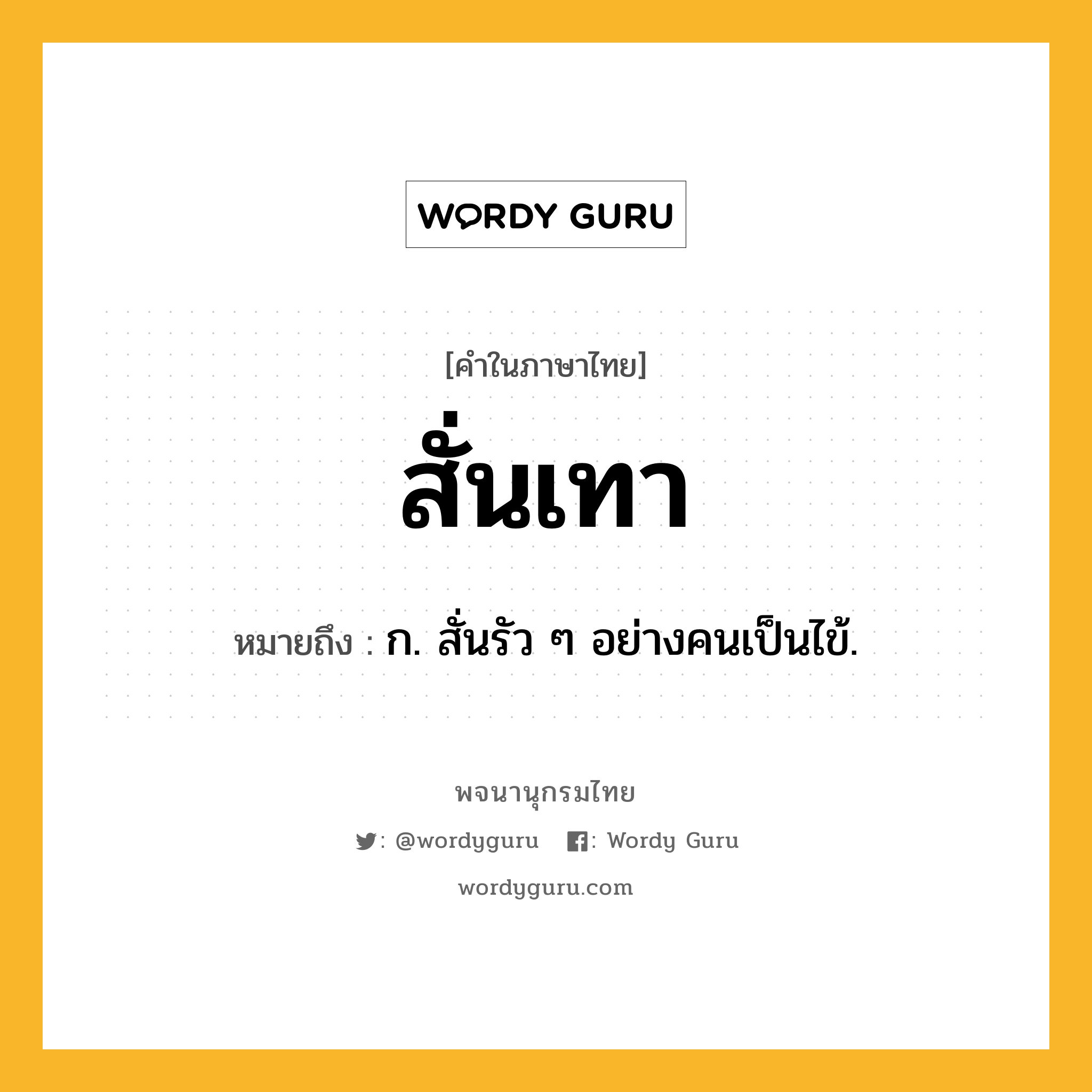 สั่นเทา หมายถึงอะไร?, คำในภาษาไทย สั่นเทา หมายถึง ก. สั่นรัว ๆ อย่างคนเป็นไข้.