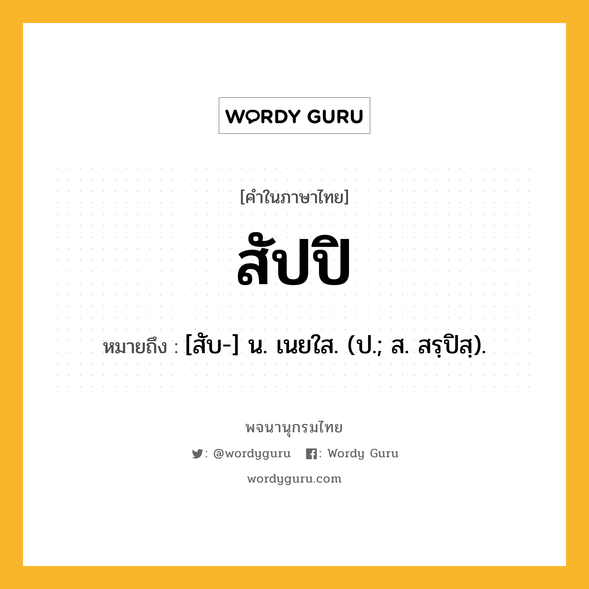 สัปปิ หมายถึงอะไร?, คำในภาษาไทย สัปปิ หมายถึง [สับ-] น. เนยใส. (ป.; ส. สรฺปิสฺ).