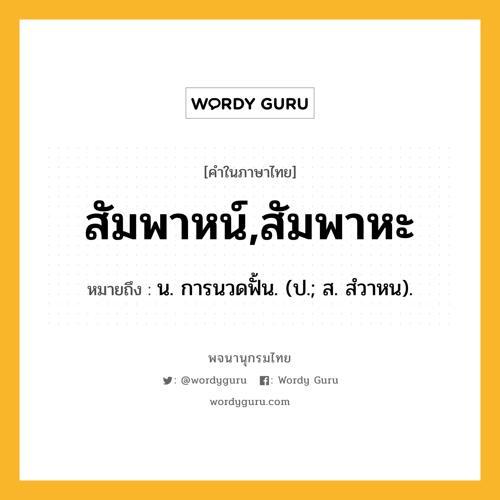 สัมพาหน์,สัมพาหะ ความหมาย หมายถึงอะไร?, คำในภาษาไทย สัมพาหน์,สัมพาหะ หมายถึง น. การนวดฟั้น. (ป.; ส. สํวาหน).