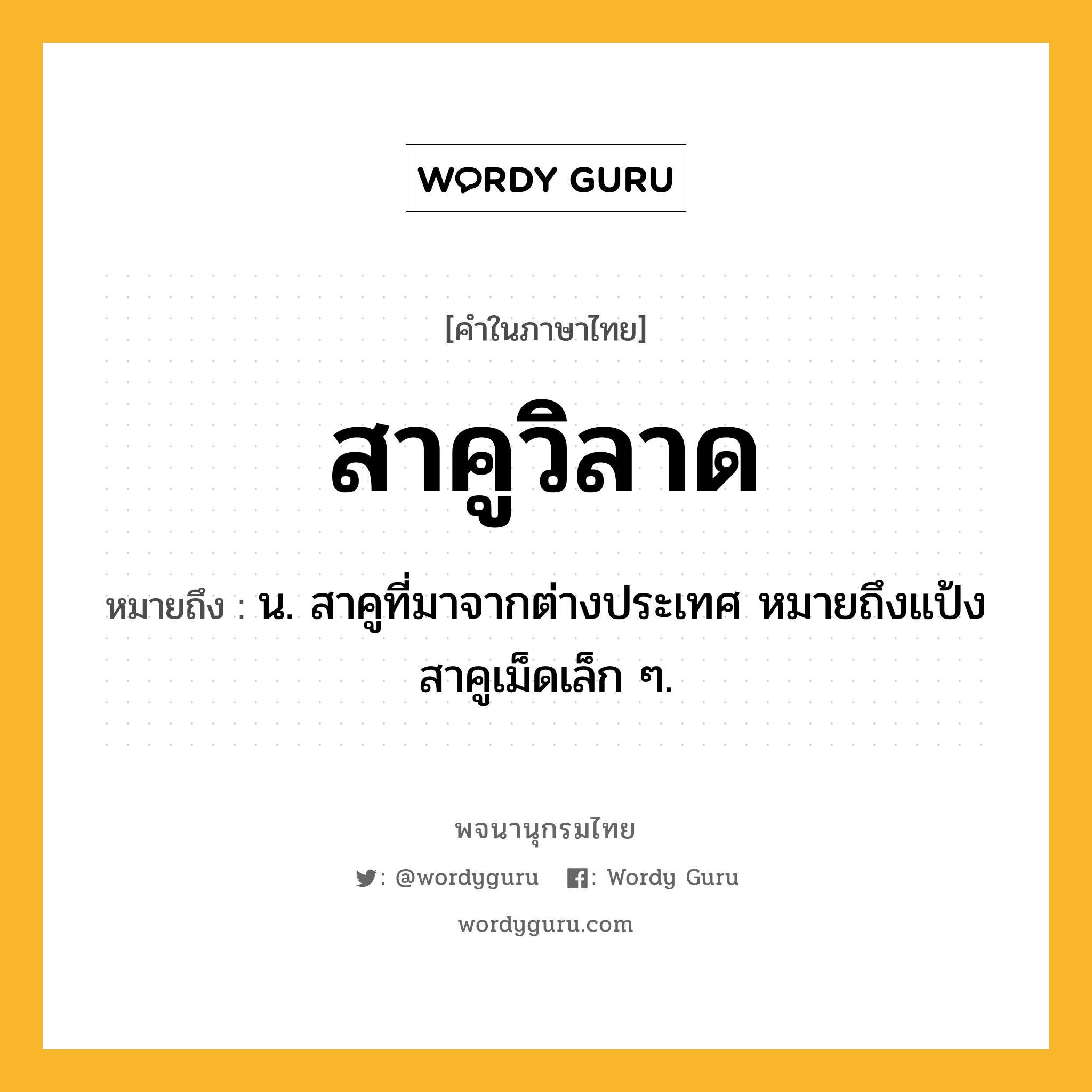 สาคูวิลาด ความหมาย หมายถึงอะไร?, คำในภาษาไทย สาคูวิลาด หมายถึง น. สาคูที่มาจากต่างประเทศ หมายถึงแป้งสาคูเม็ดเล็ก ๆ.