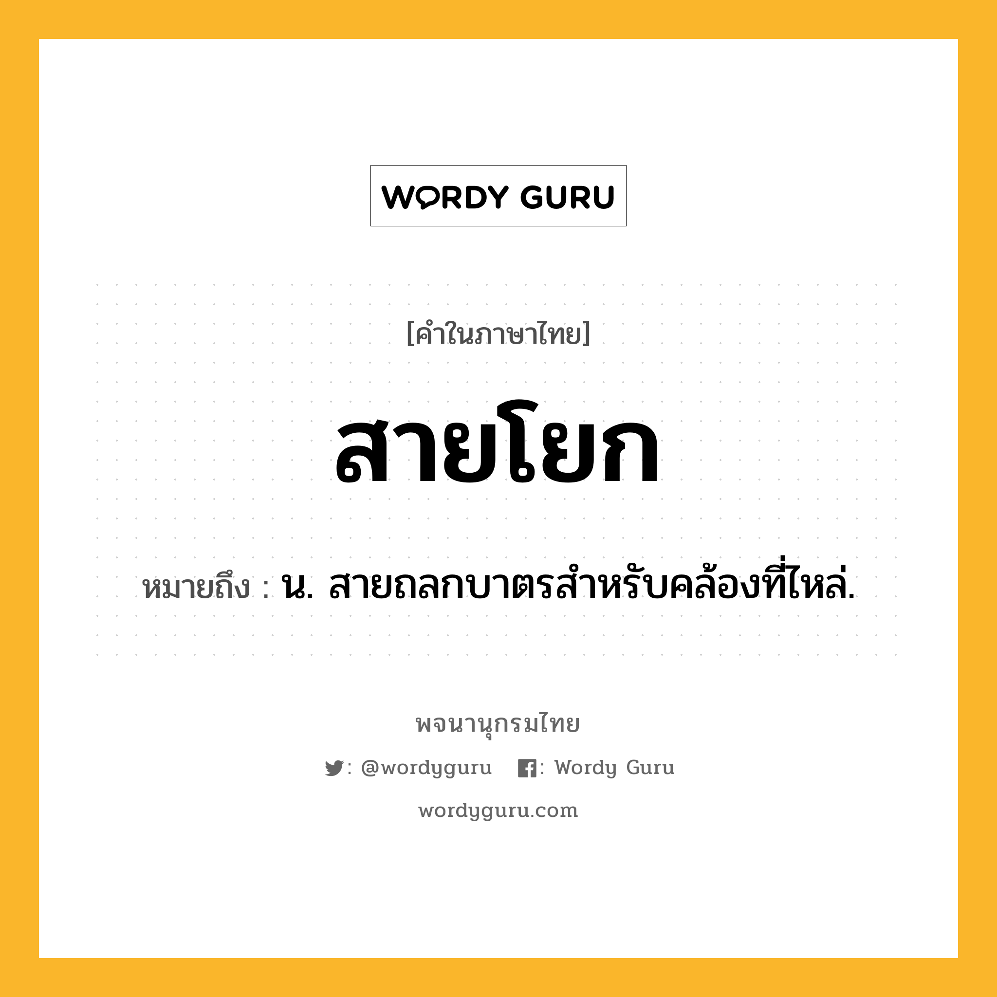 สายโยก หมายถึงอะไร?, คำในภาษาไทย สายโยก หมายถึง น. สายถลกบาตรสําหรับคล้องที่ไหล่.