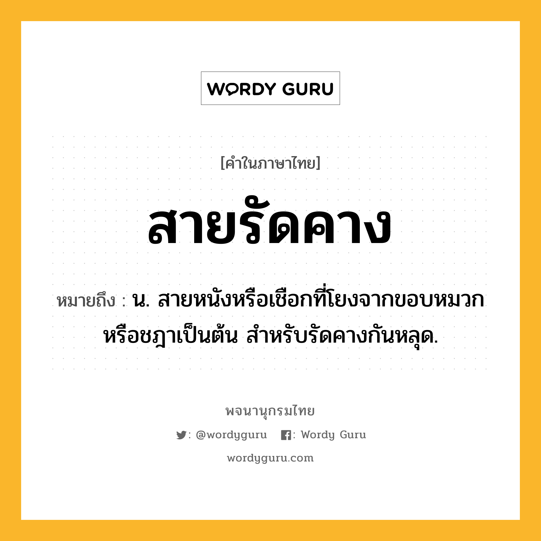 สายรัดคาง หมายถึงอะไร?, คำในภาษาไทย สายรัดคาง หมายถึง น. สายหนังหรือเชือกที่โยงจากขอบหมวกหรือชฎาเป็นต้น สำหรับรัดคางกันหลุด.