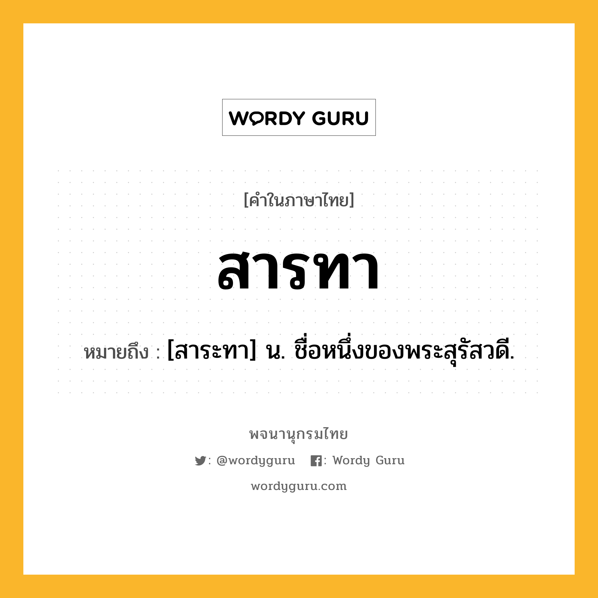 สารทา หมายถึงอะไร?, คำในภาษาไทย สารทา หมายถึง [สาระทา] น. ชื่อหนึ่งของพระสุรัสวดี.