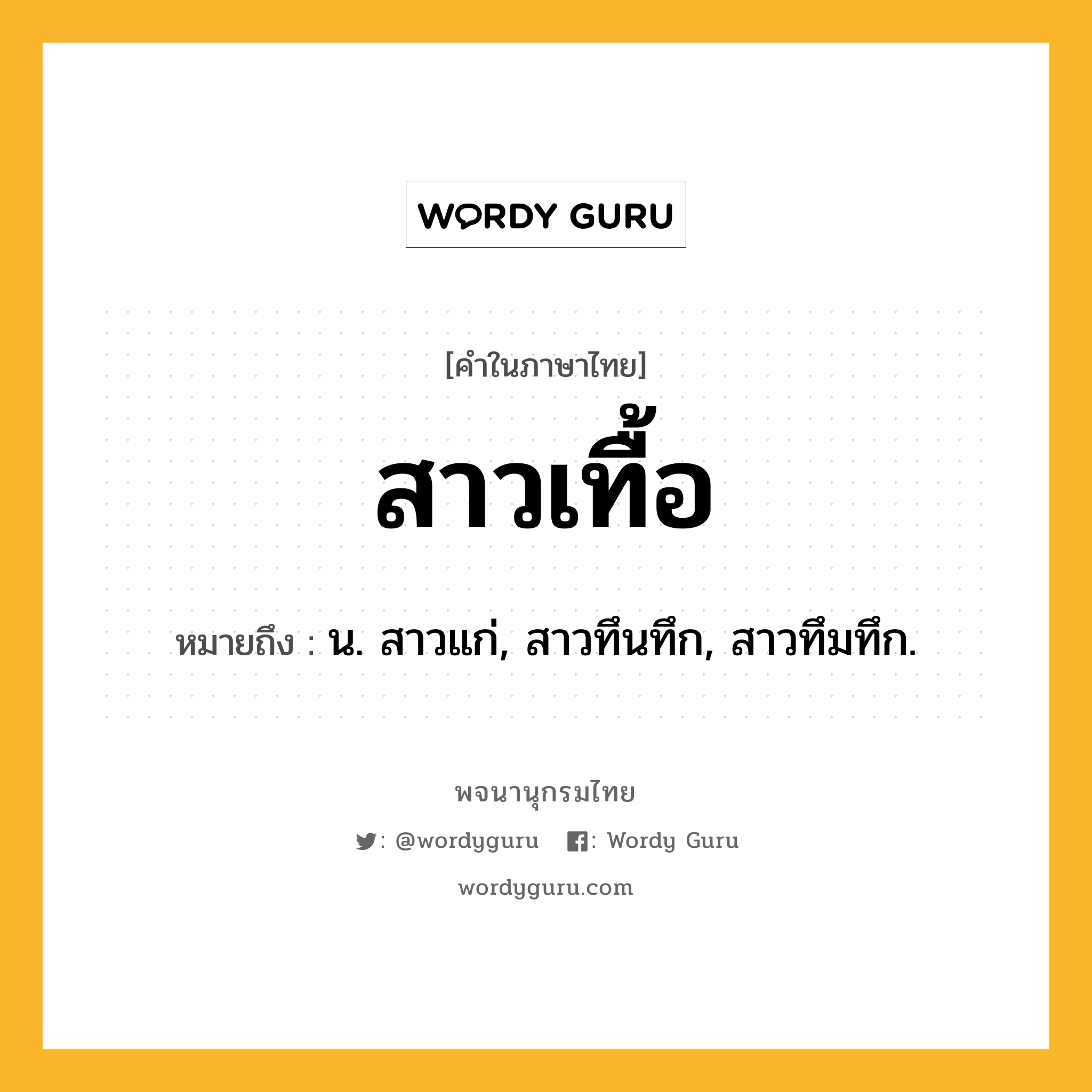 สาวเทื้อ ความหมาย หมายถึงอะไร?, คำในภาษาไทย สาวเทื้อ หมายถึง น. สาวแก่, สาวทึนทึก, สาวทึมทึก.