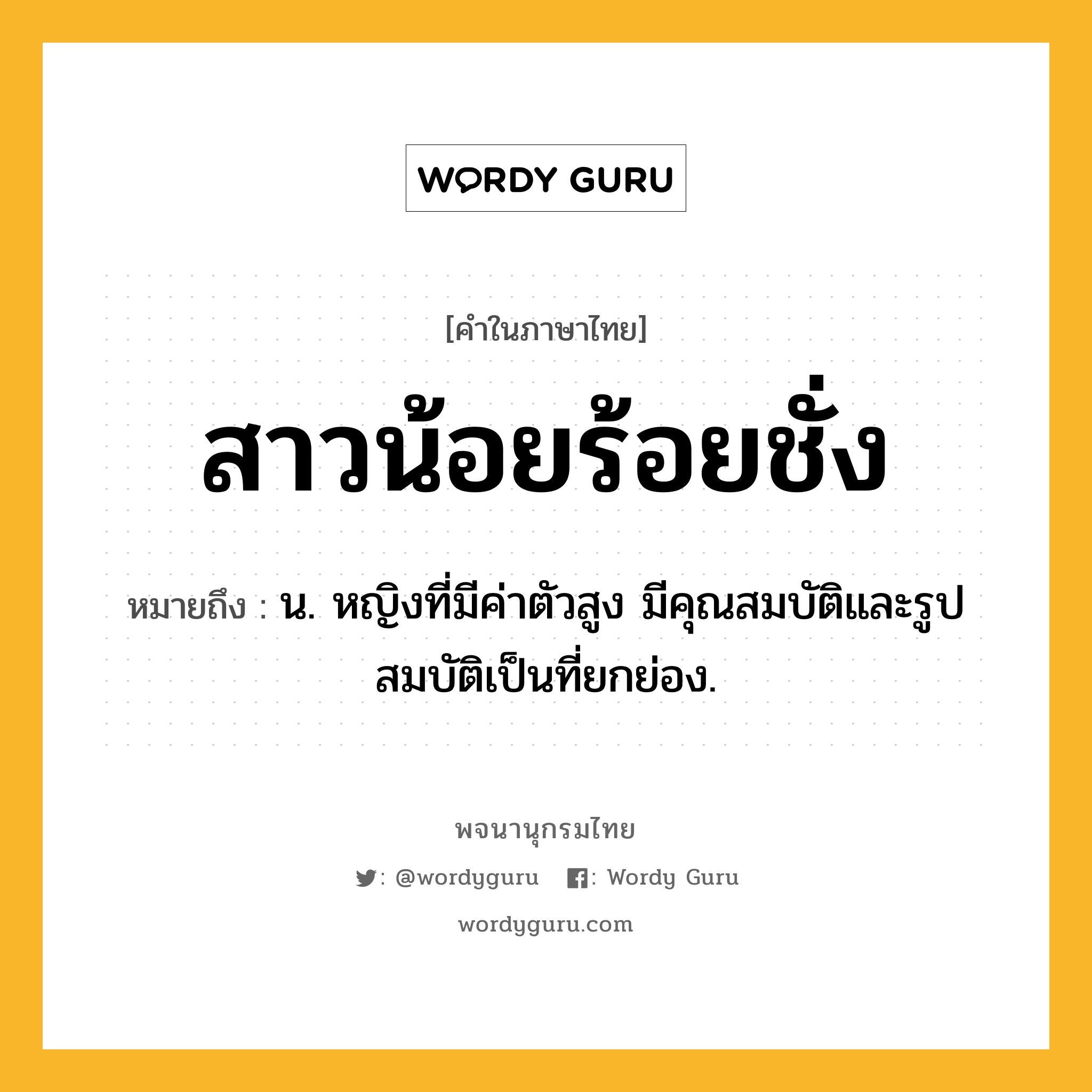 สาวน้อยร้อยชั่ง หมายถึงอะไร?, คำในภาษาไทย สาวน้อยร้อยชั่ง หมายถึง น. หญิงที่มีค่าตัวสูง มีคุณสมบัติและรูปสมบัติเป็นที่ยกย่อง.