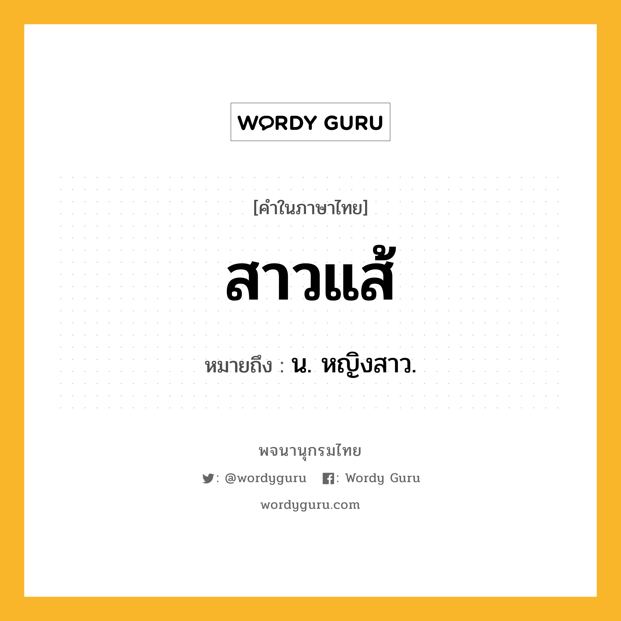 สาวแส้ หมายถึงอะไร?, คำในภาษาไทย สาวแส้ หมายถึง น. หญิงสาว.