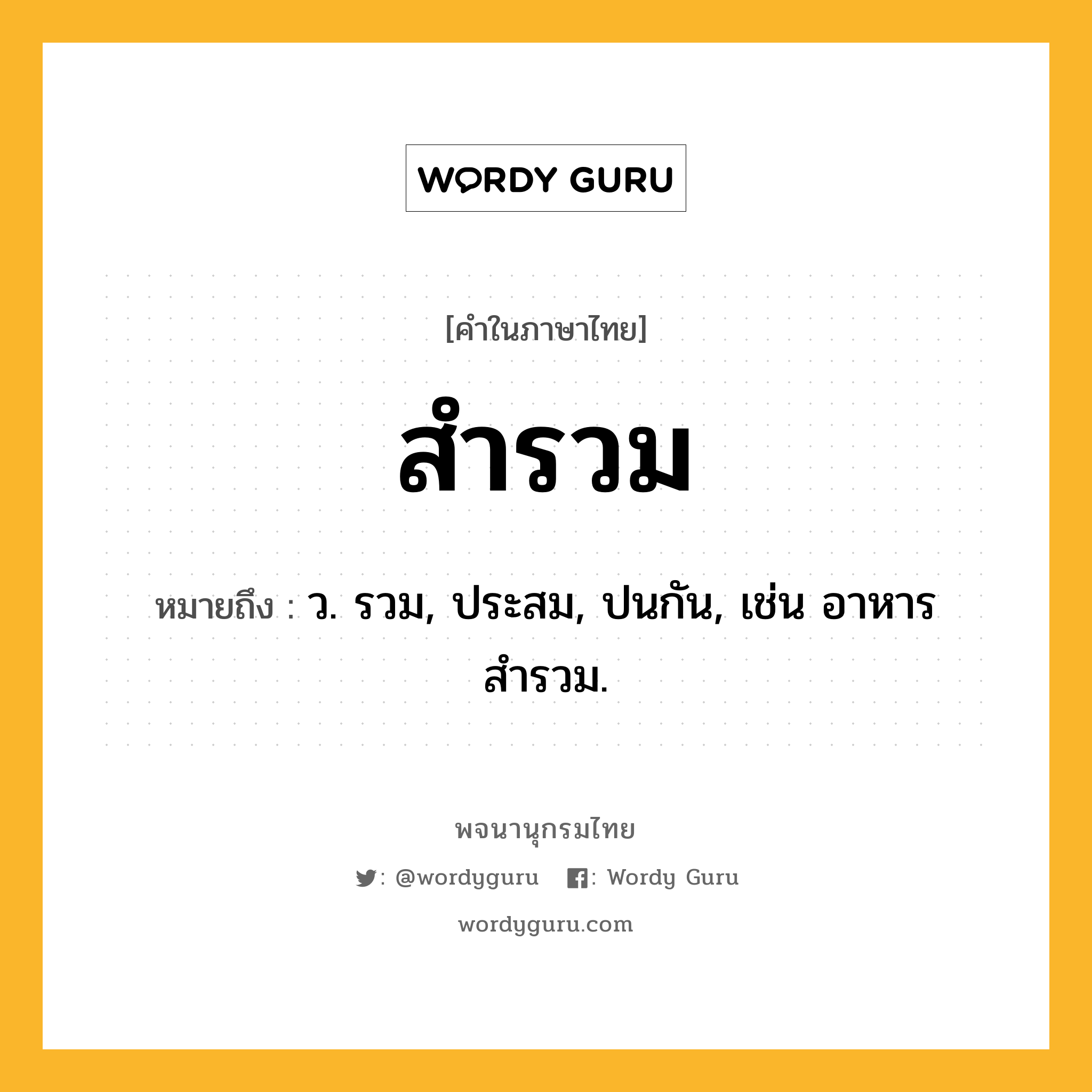 สำรวม ความหมาย หมายถึงอะไร?, คำในภาษาไทย สำรวม หมายถึง ว. รวม, ประสม, ปนกัน, เช่น อาหารสำรวม.