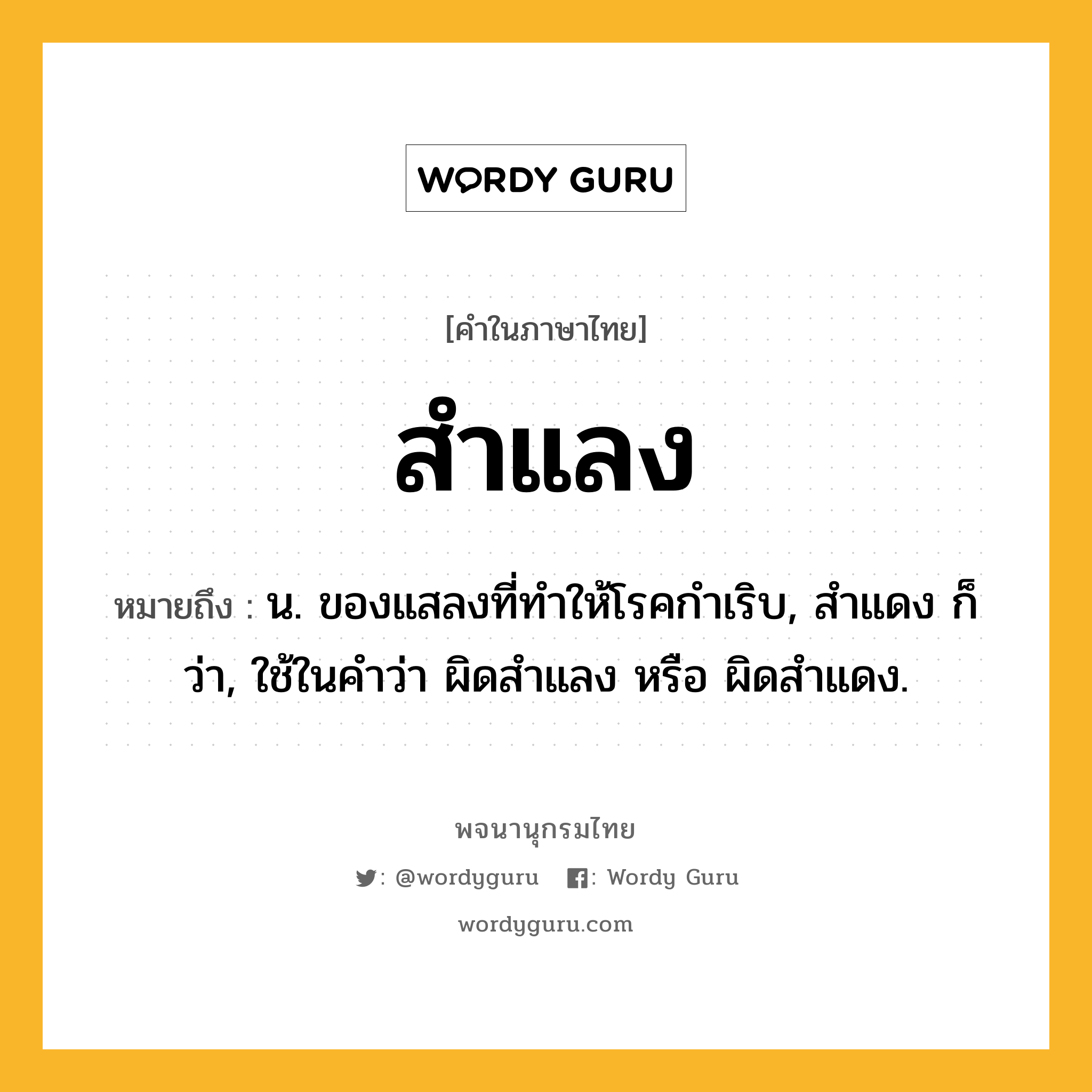 สำแลง ความหมาย หมายถึงอะไร?, คำในภาษาไทย สำแลง หมายถึง น. ของแสลงที่ทําให้โรคกําเริบ, สำแดง ก็ว่า, ใช้ในคําว่า ผิดสําแลง หรือ ผิดสำแดง.