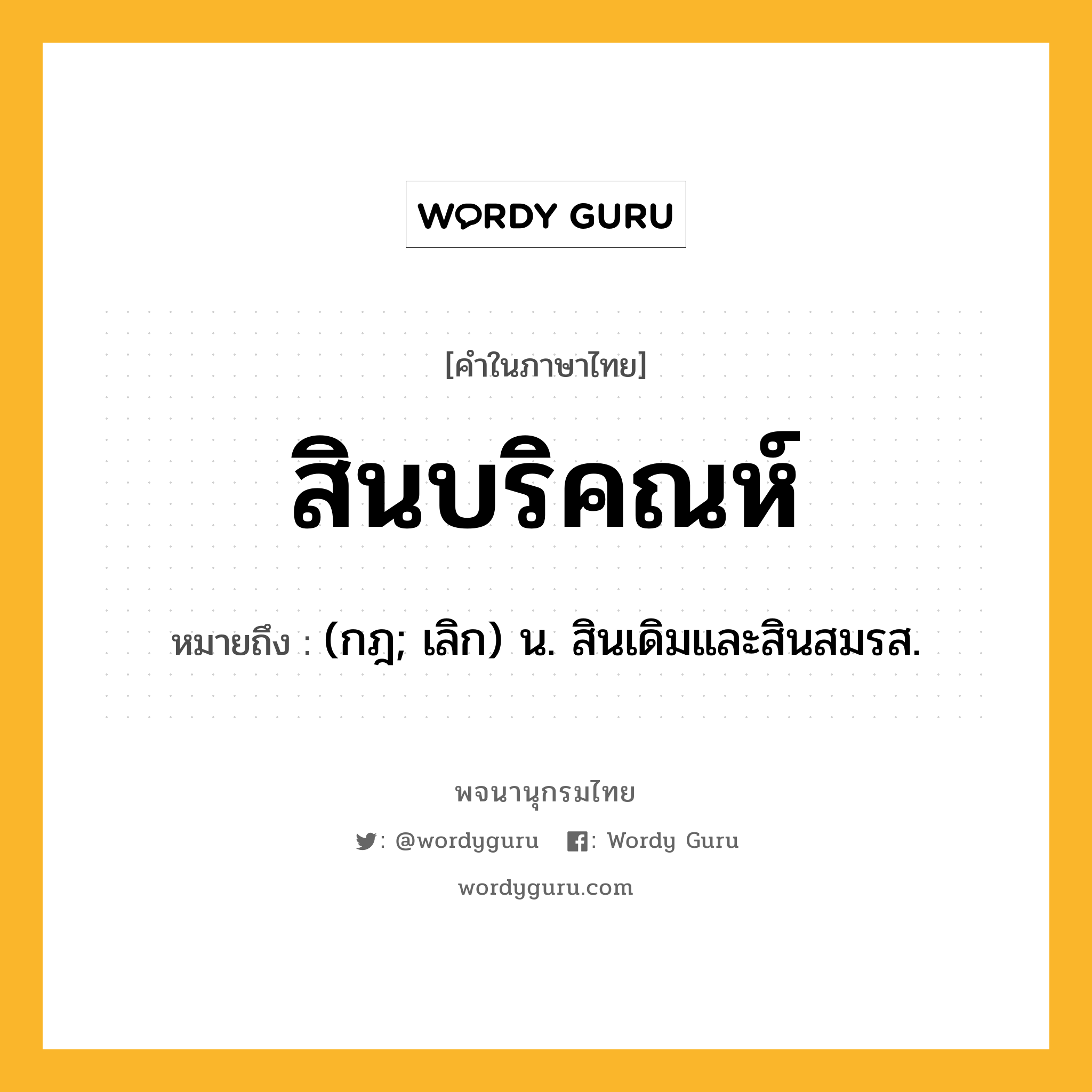 สินบริคณห์ ความหมาย หมายถึงอะไร?, คำในภาษาไทย สินบริคณห์ หมายถึง (กฎ; เลิก) น. สินเดิมและสินสมรส.