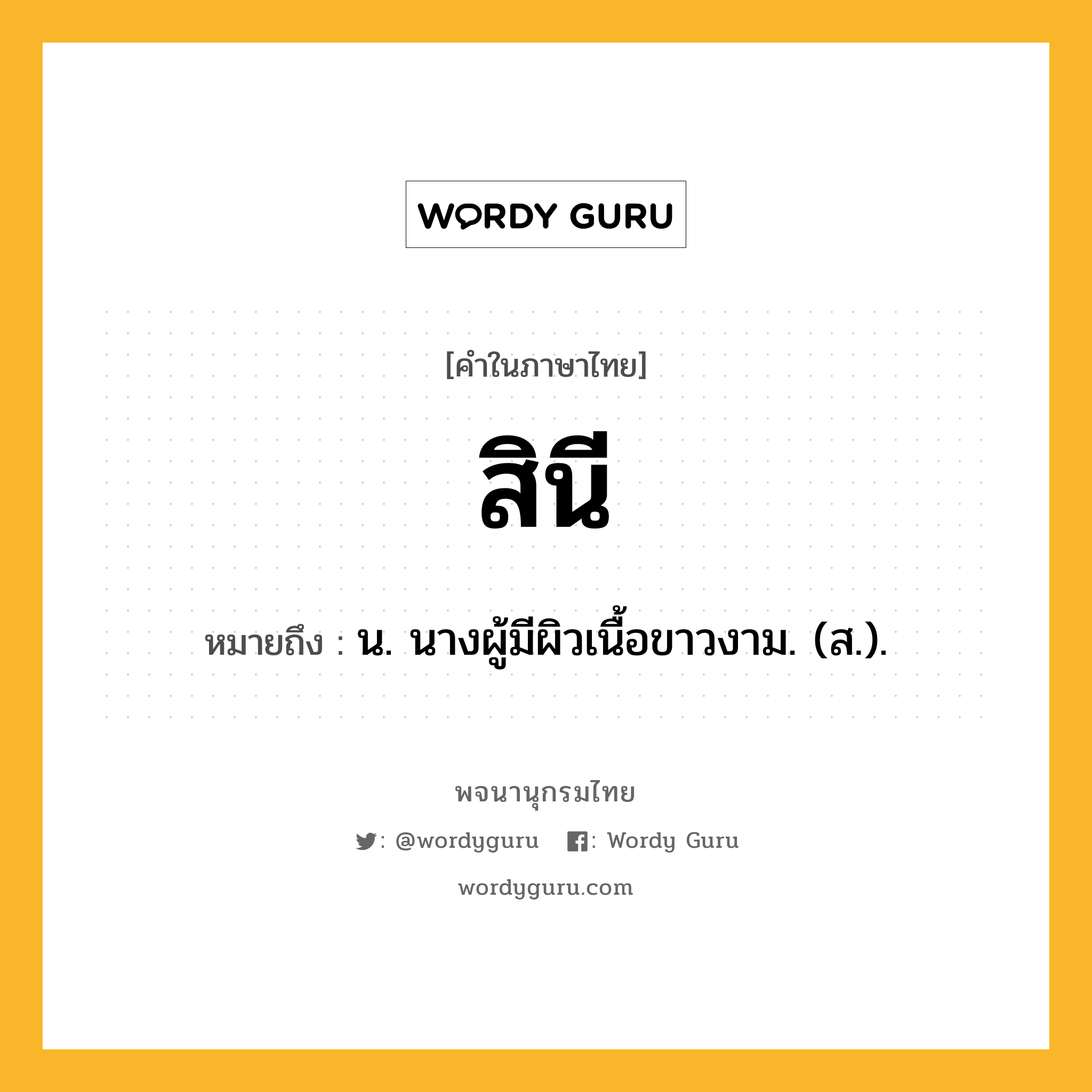 สินี ความหมาย หมายถึงอะไร?, คำในภาษาไทย สินี หมายถึง น. นางผู้มีผิวเนื้อขาวงาม. (ส.).