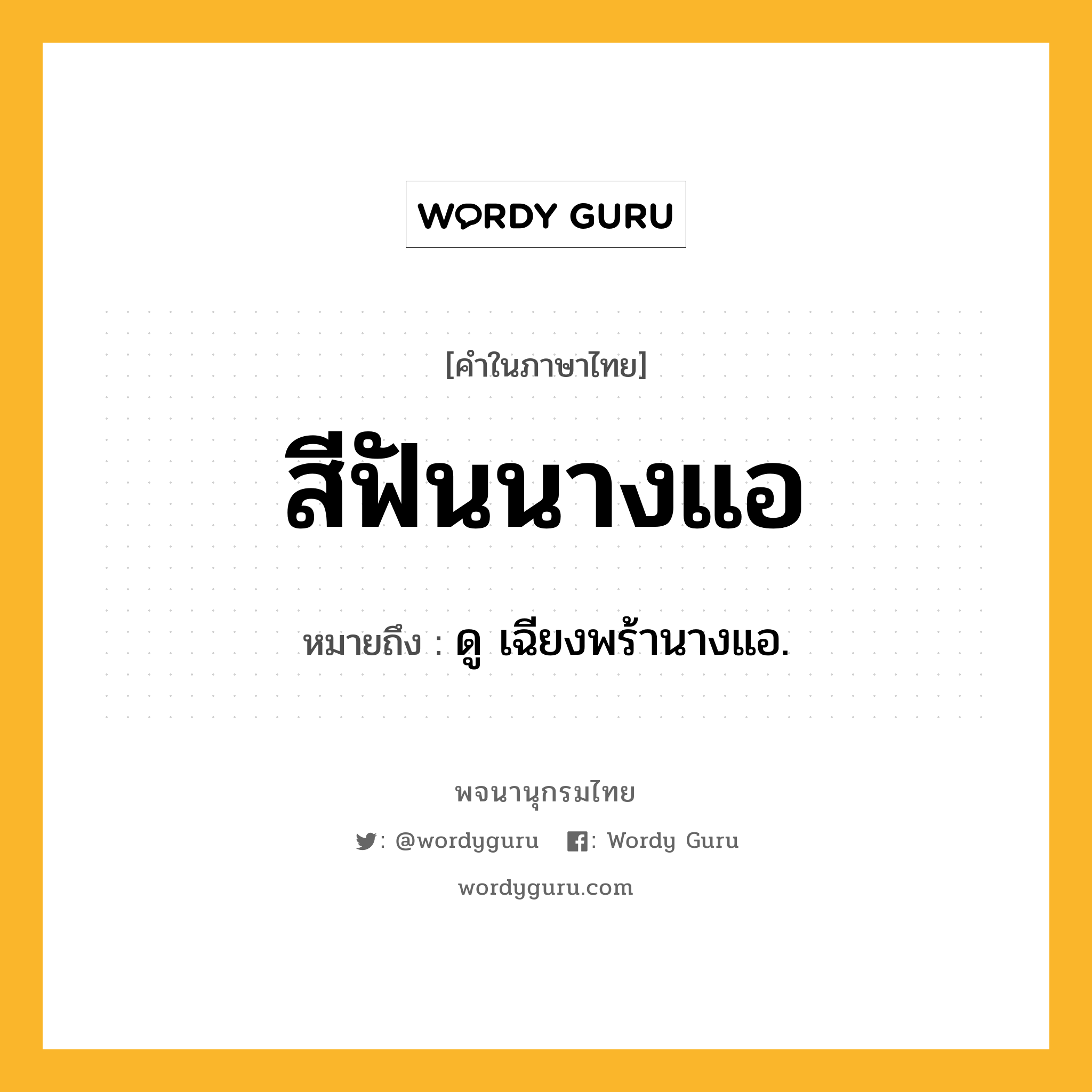 สีฟันนางแอ ความหมาย หมายถึงอะไร?, คำในภาษาไทย สีฟันนางแอ หมายถึง ดู เฉียงพร้านางแอ.