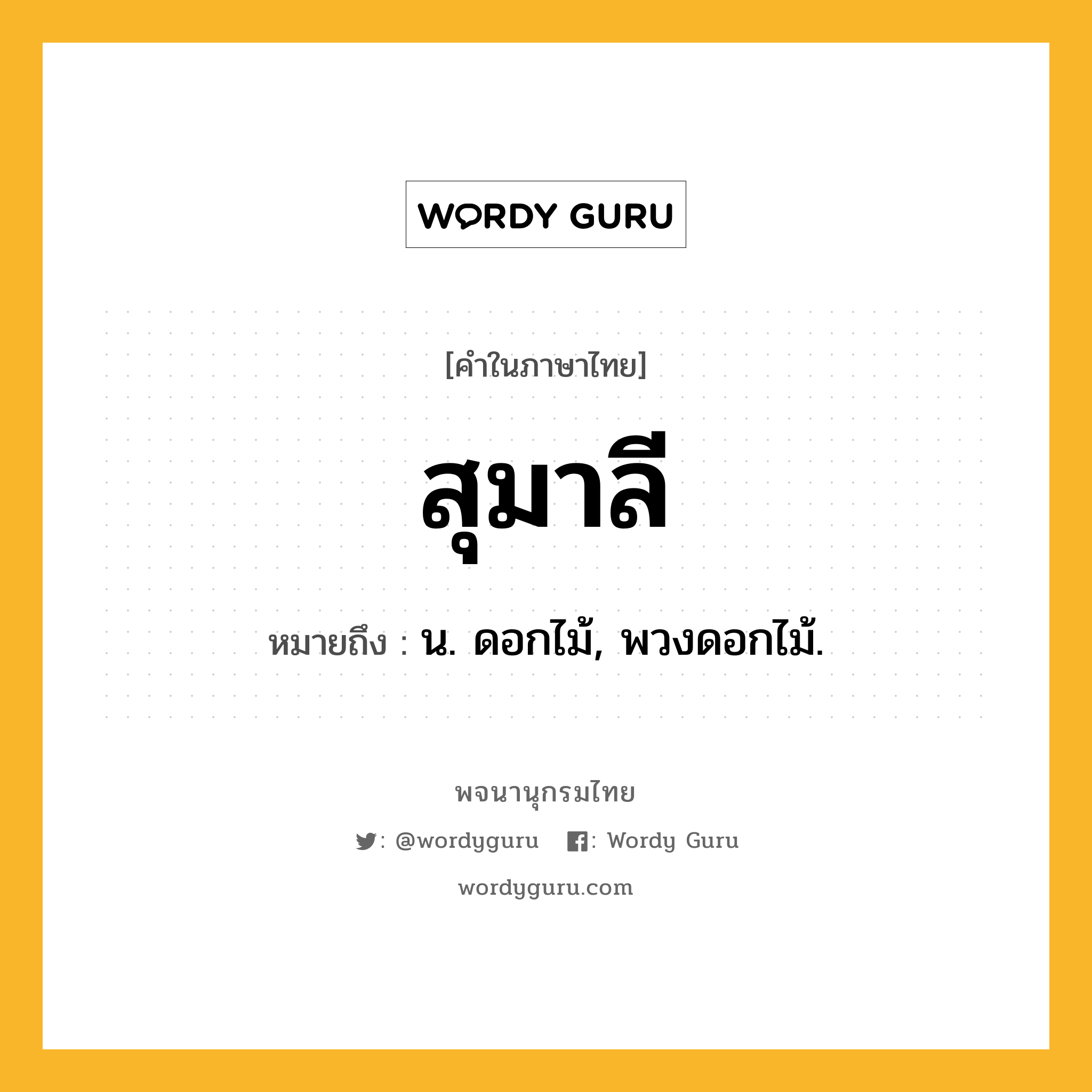 สุมาลี หมายถึงอะไร?, คำในภาษาไทย สุมาลี หมายถึง น. ดอกไม้, พวงดอกไม้.