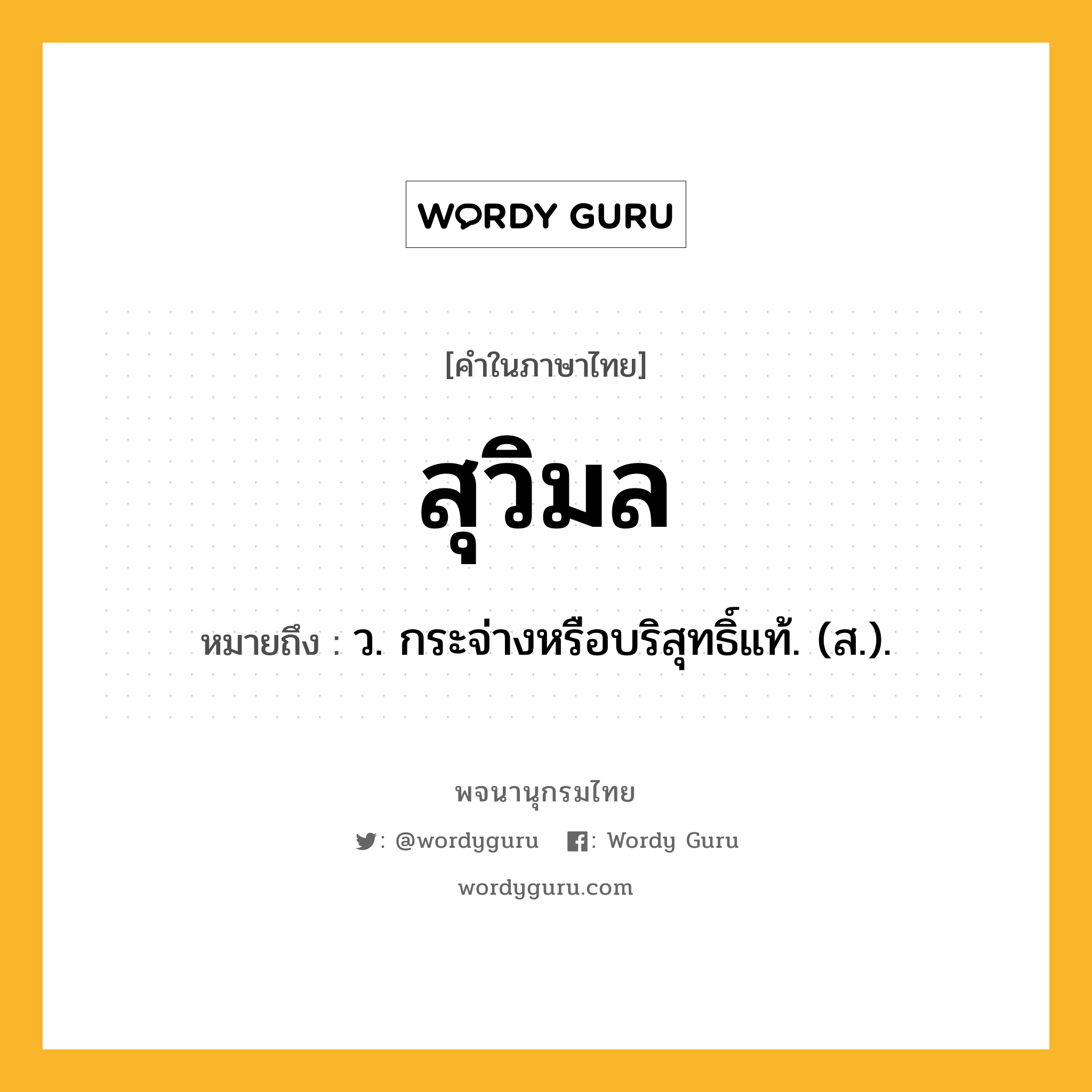 สุวิมล ความหมาย หมายถึงอะไร?, คำในภาษาไทย สุวิมล หมายถึง ว. กระจ่างหรือบริสุทธิ์แท้. (ส.).