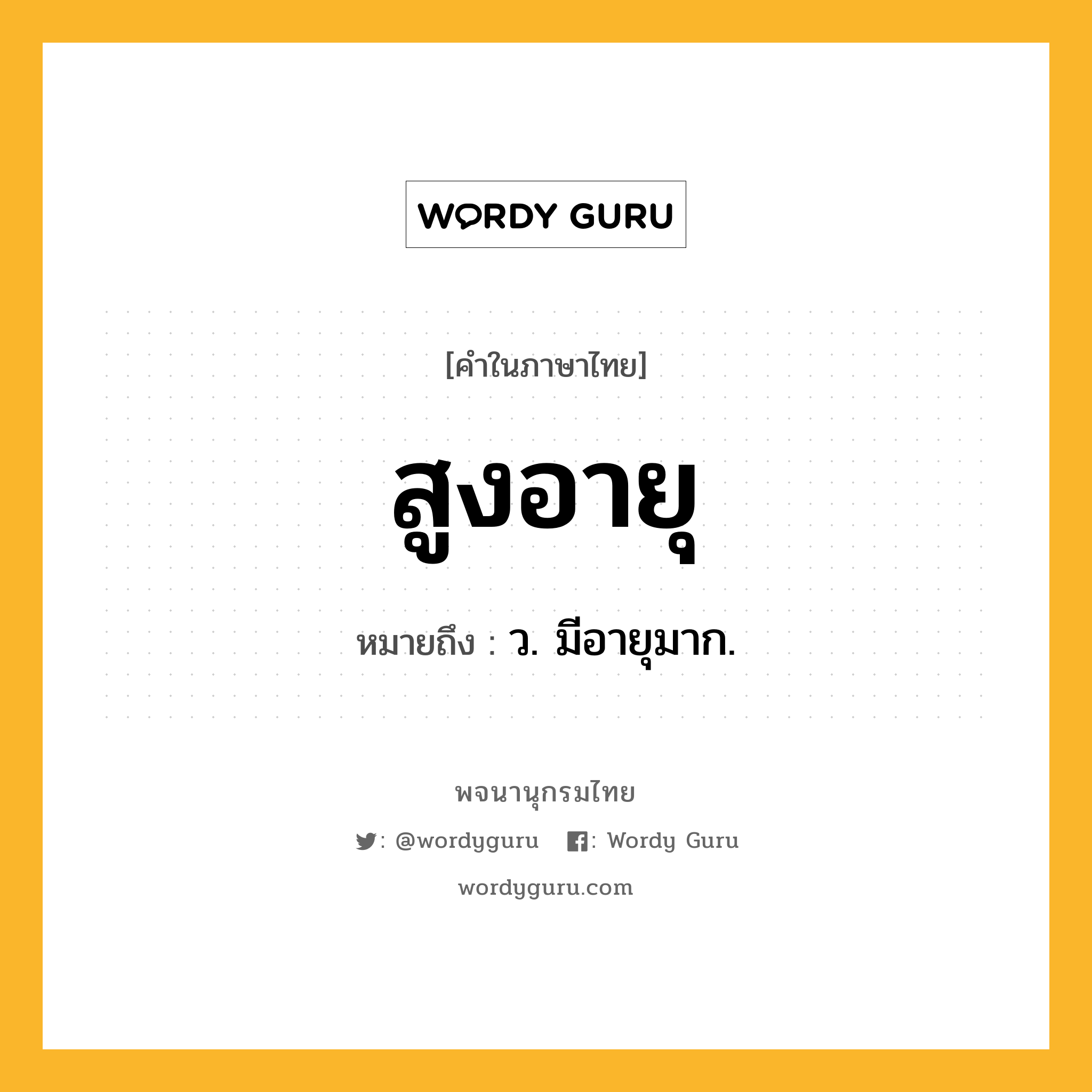 สูงอายุ หมายถึงอะไร?, คำในภาษาไทย สูงอายุ หมายถึง ว. มีอายุมาก.