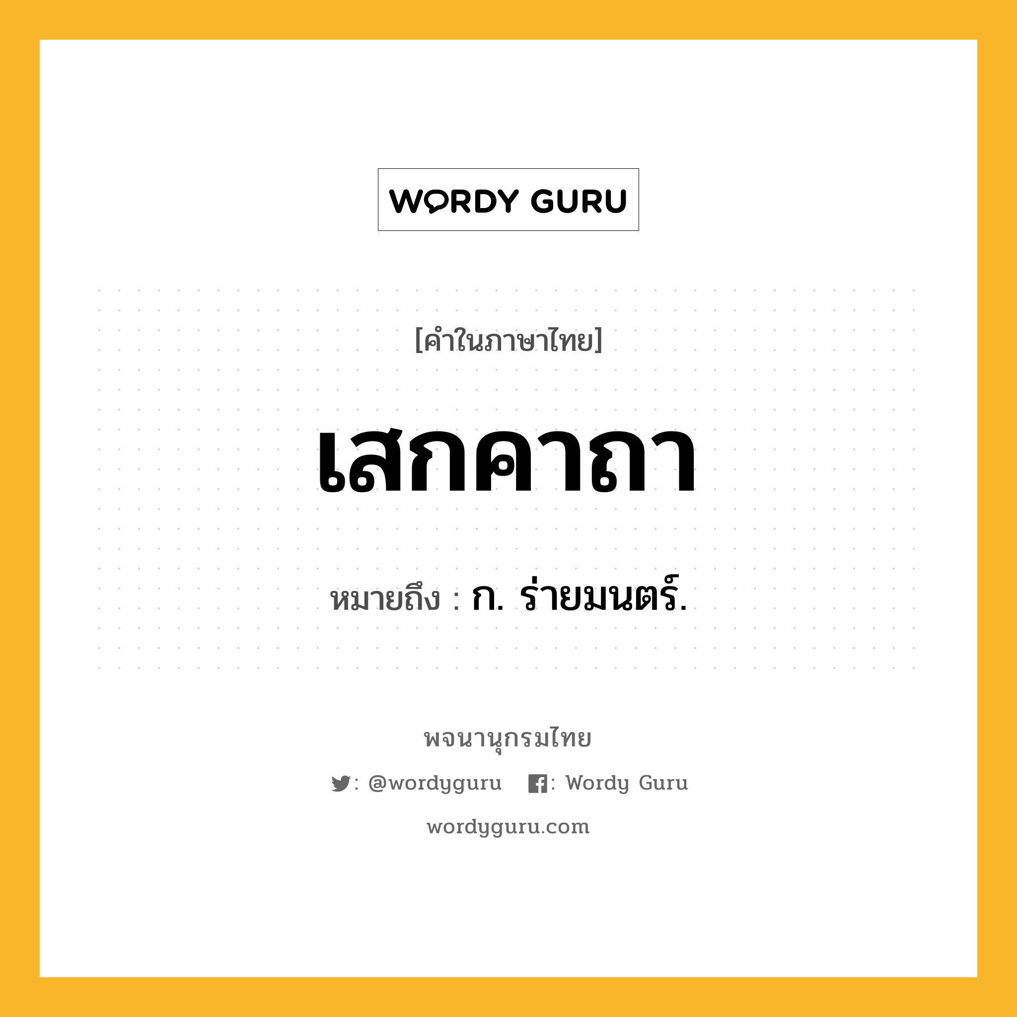 เสกคาถา หมายถึงอะไร?, คำในภาษาไทย เสกคาถา หมายถึง ก. ร่ายมนตร์.