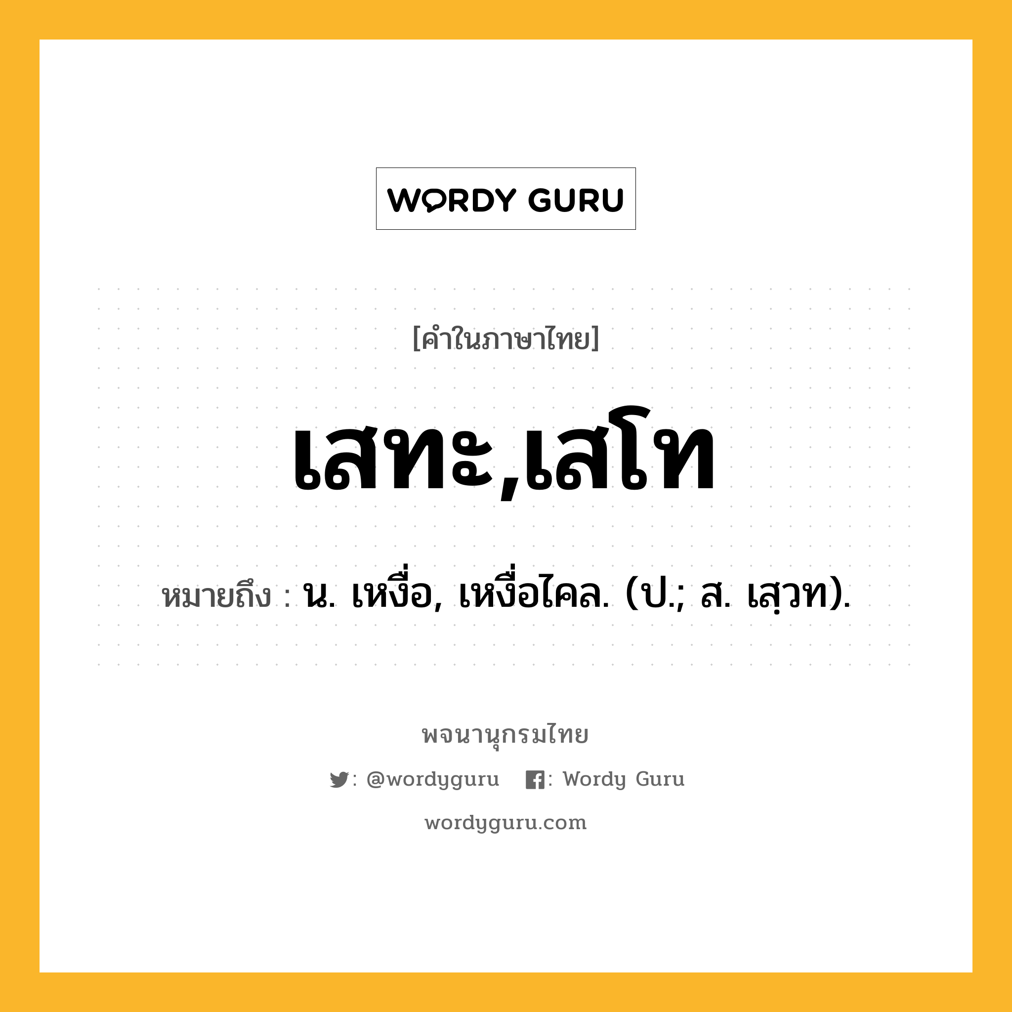 เสทะ,เสโท หมายถึงอะไร?, คำในภาษาไทย เสทะ,เสโท หมายถึง น. เหงื่อ, เหงื่อไคล. (ป.; ส. เสฺวท).