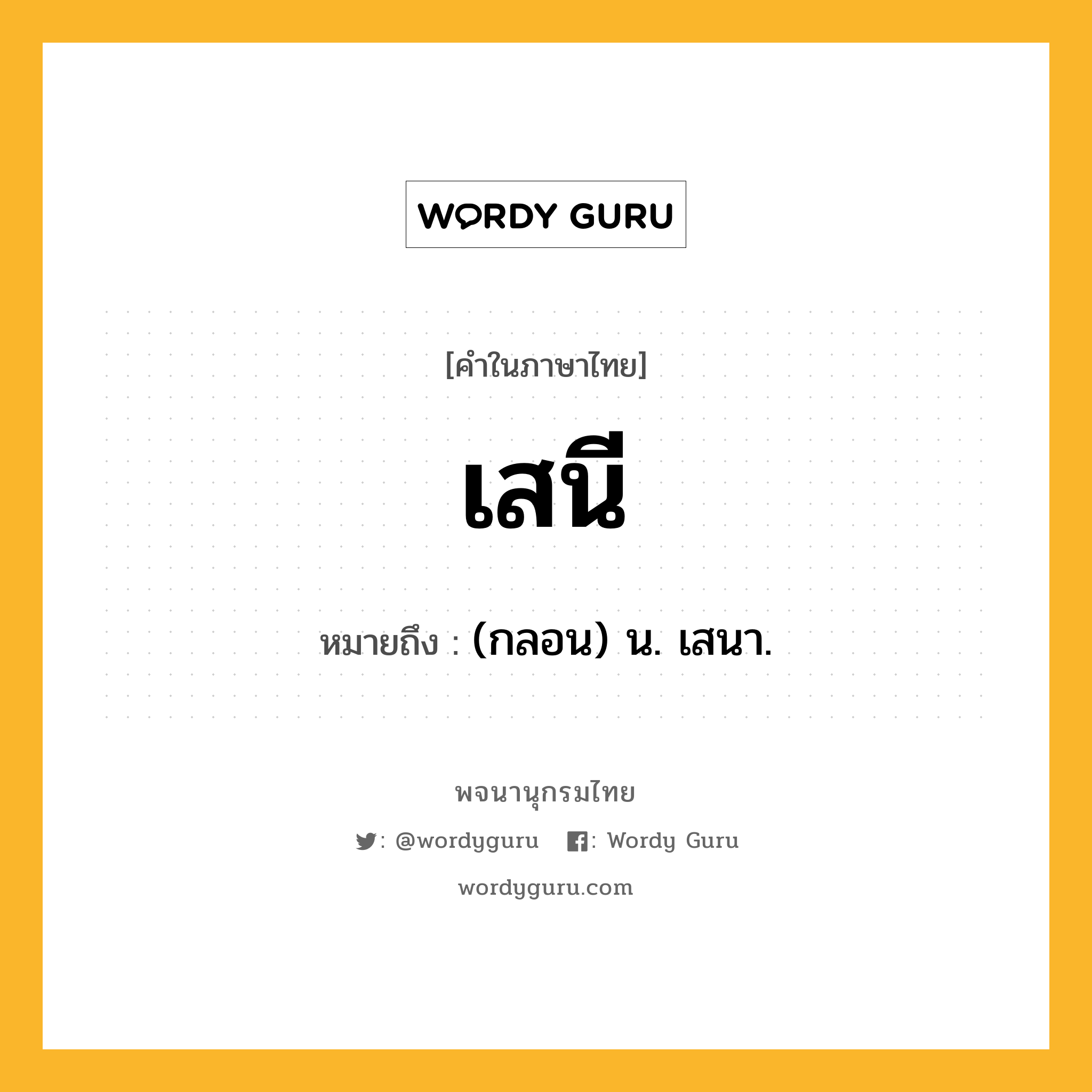 เสนี หมายถึงอะไร?, คำในภาษาไทย เสนี หมายถึง (กลอน) น. เสนา.