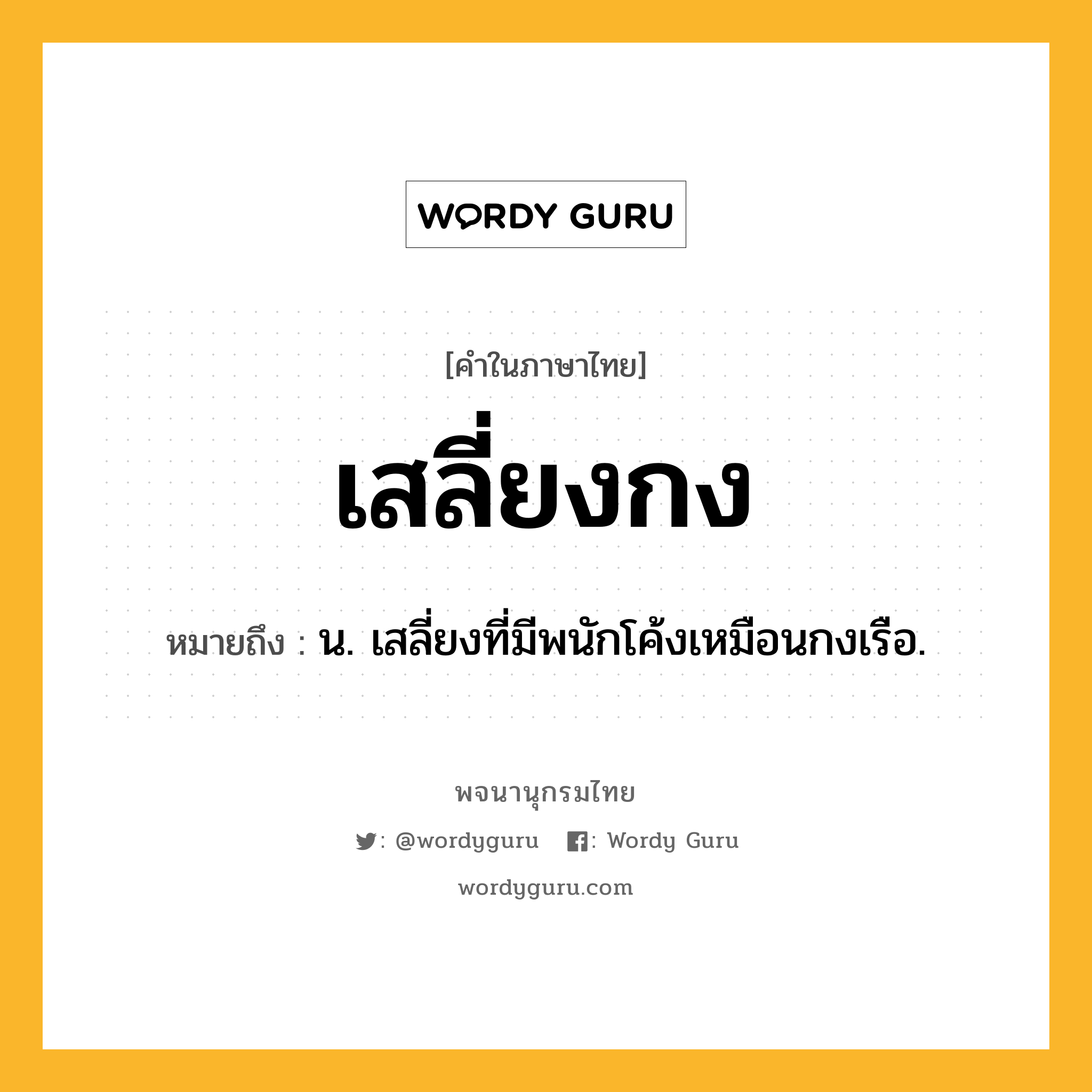 เสลี่ยงกง หมายถึงอะไร?, คำในภาษาไทย เสลี่ยงกง หมายถึง น. เสลี่ยงที่มีพนักโค้งเหมือนกงเรือ.