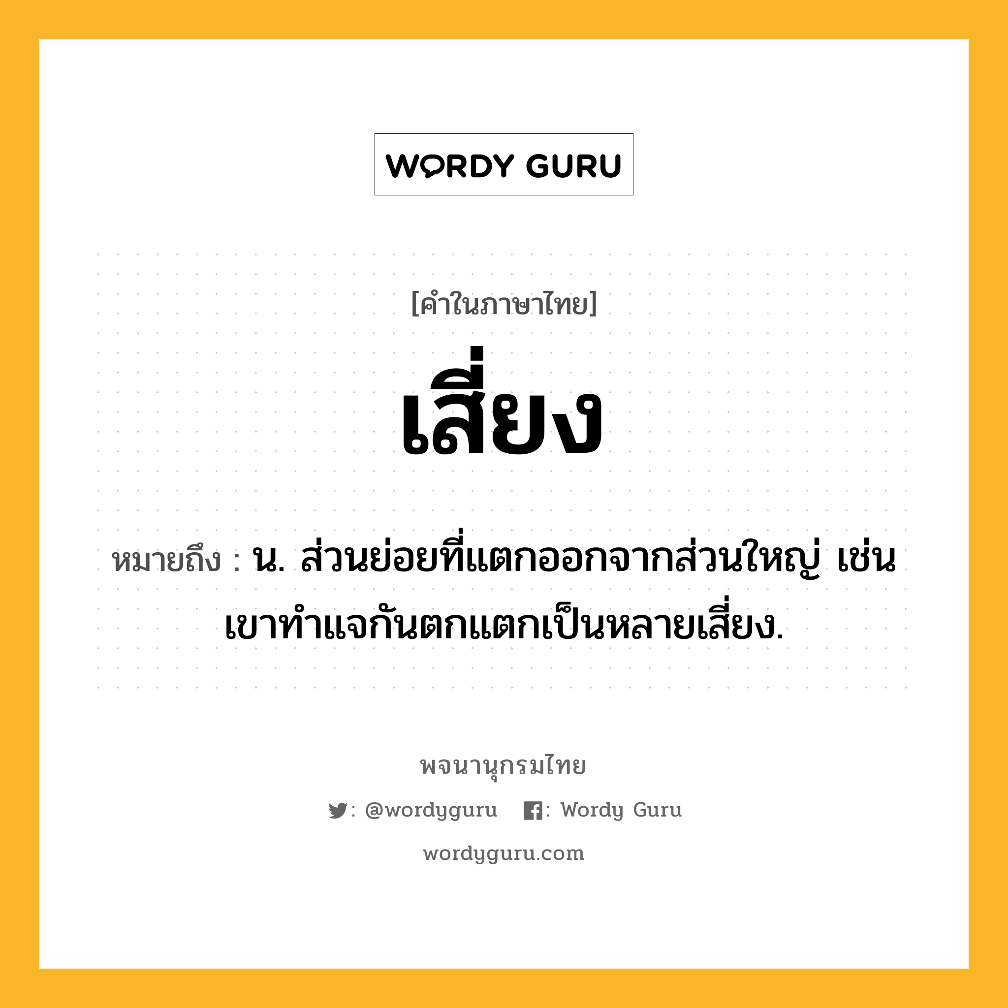 เสี่ยง หมายถึงอะไร?, คำในภาษาไทย เสี่ยง หมายถึง น. ส่วนย่อยที่แตกออกจากส่วนใหญ่ เช่น เขาทำแจกันตกแตกเป็นหลายเสี่ยง.