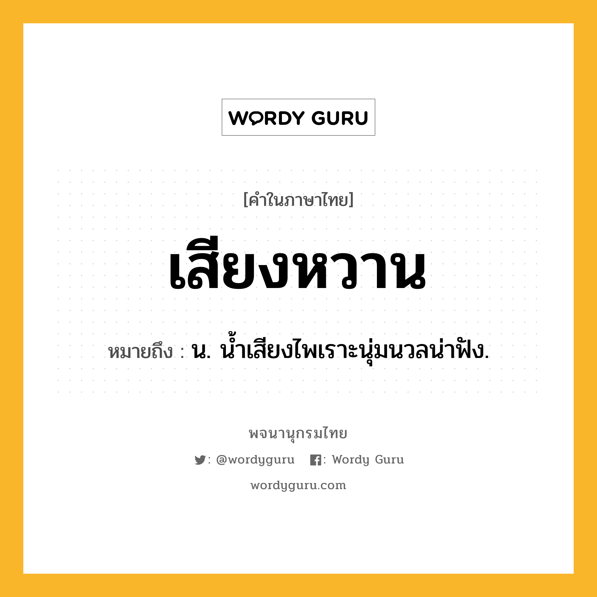 เสียงหวาน หมายถึงอะไร?, คำในภาษาไทย เสียงหวาน หมายถึง น. น้ำเสียงไพเราะนุ่มนวลน่าฟัง.