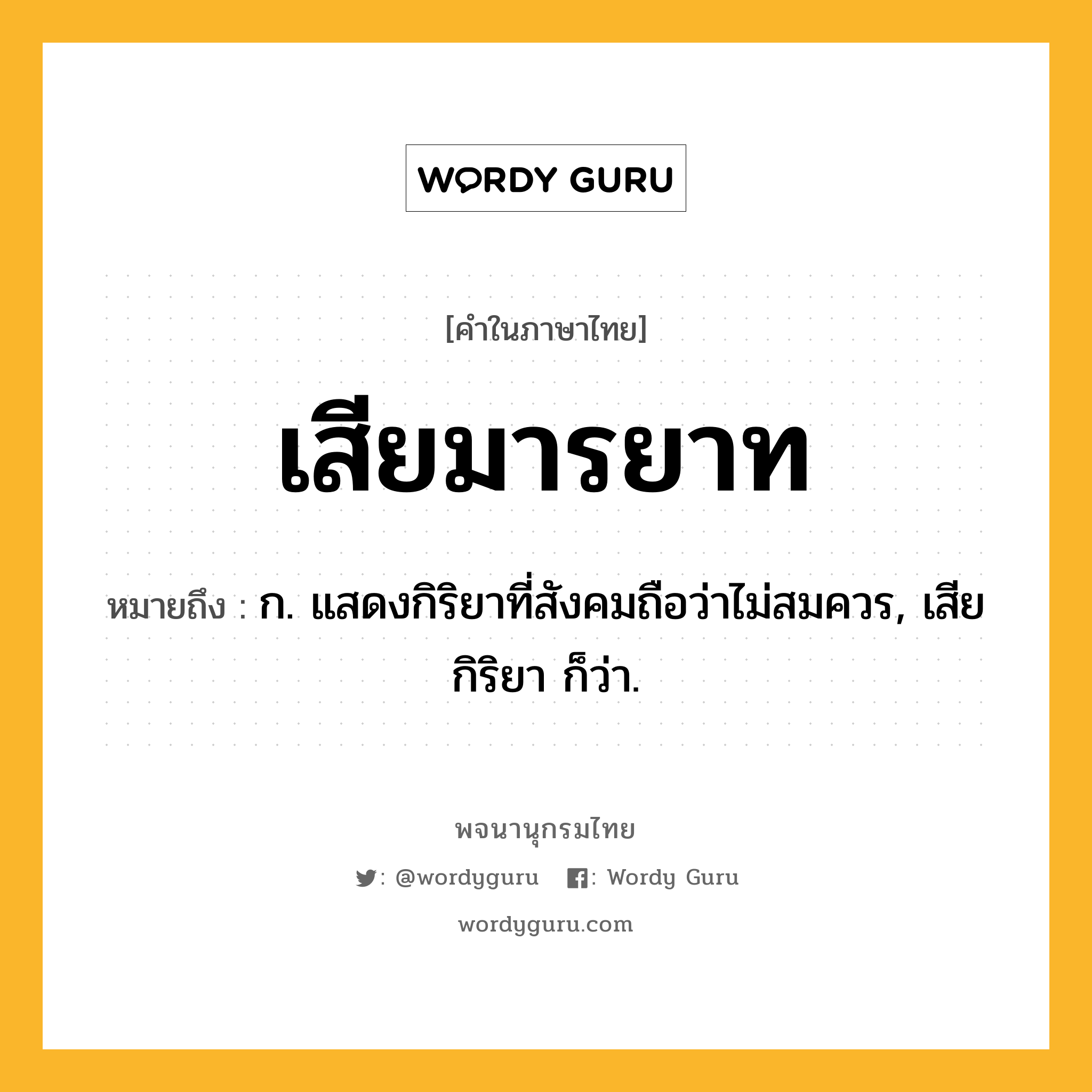 เสียมารยาท หมายถึงอะไร?, คำในภาษาไทย เสียมารยาท หมายถึง ก. แสดงกิริยาที่สังคมถือว่าไม่สมควร, เสียกิริยา ก็ว่า.