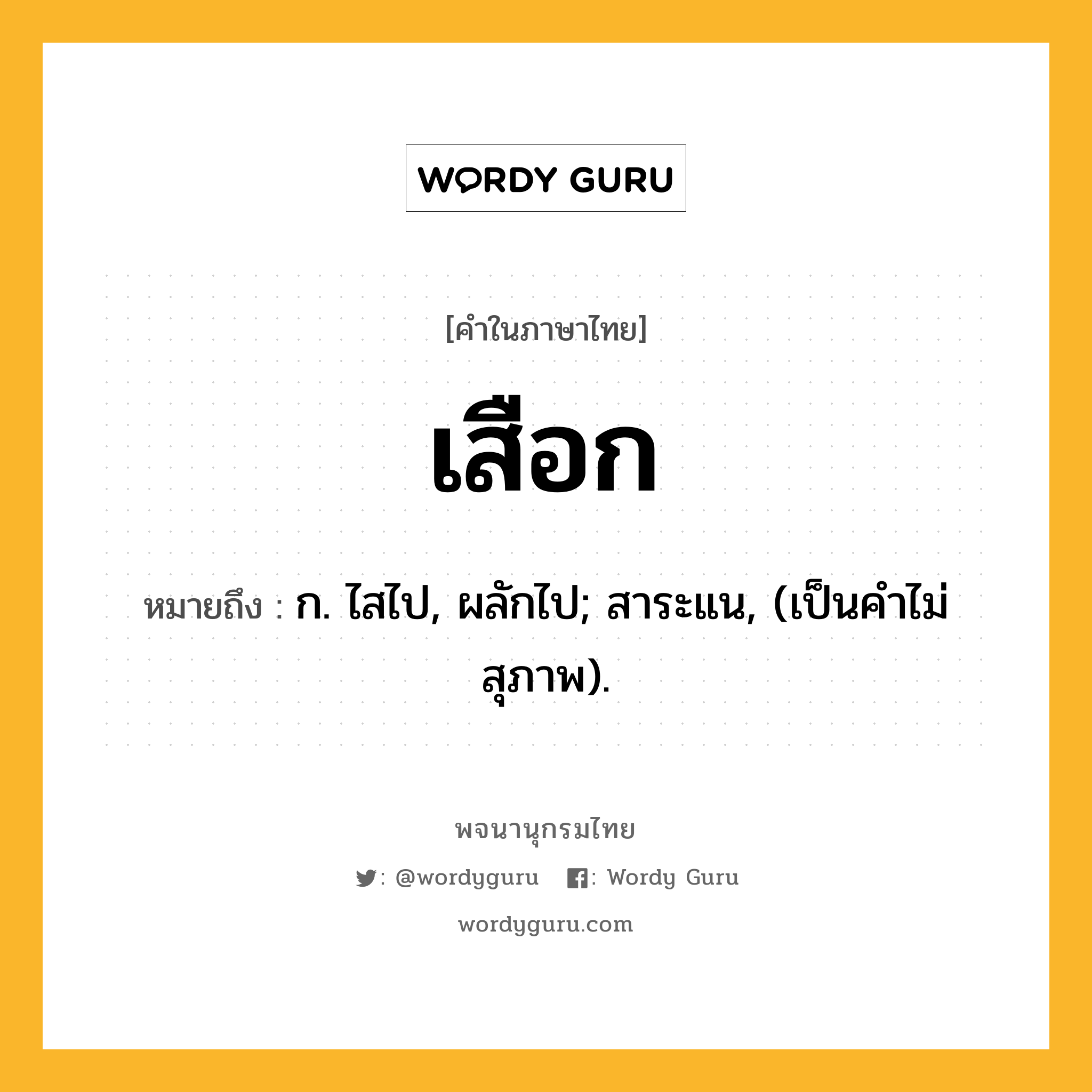 เสือก หมายถึงอะไร?, คำในภาษาไทย เสือก หมายถึง ก. ไสไป, ผลักไป; สาระแน, (เป็นคำไม่สุภาพ).